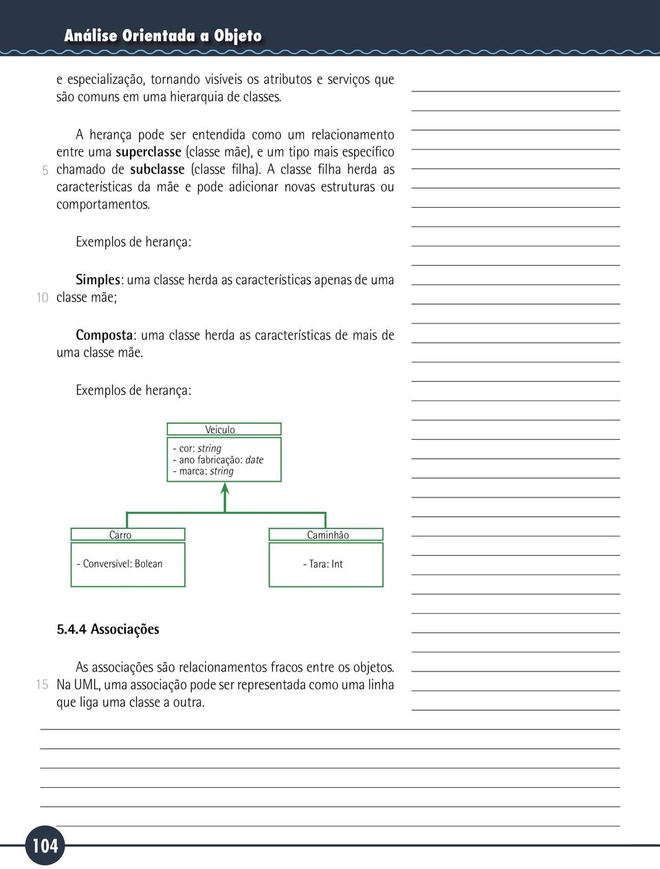 A classe filha herda as características da mãe e pode adicionar novas estruturas ou comportamentos.