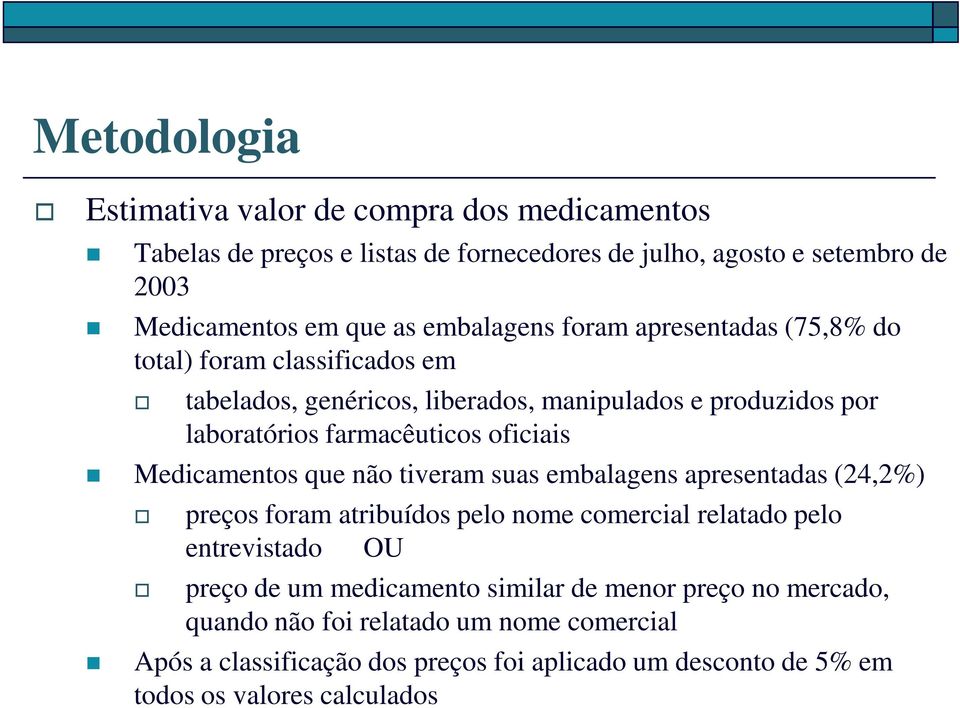 oficiais Medicamentos que não tiveram suas embalagens apresentadas (24,2%) o preços foram atribuídos pelo nome comercial relatado pelo entrevistado OU o preço de um