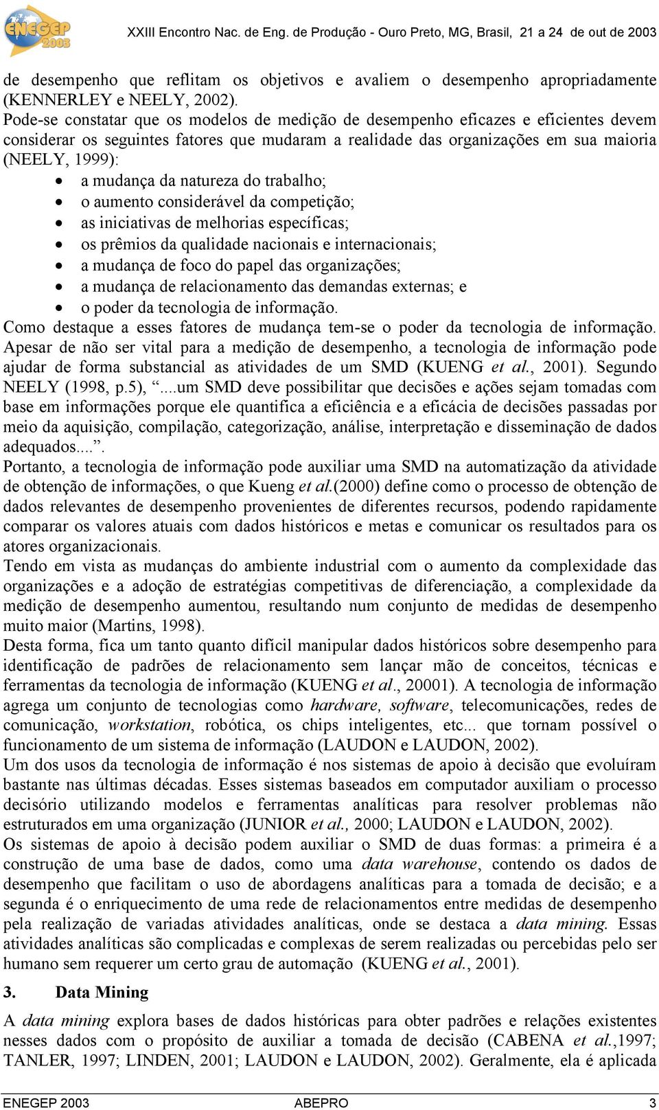 da natureza do trabalho; o aumento considerável da competição; as iniciativas de melhorias específicas; os prêmios da qualidade nacionais e internacionais; a mudança de foco do papel das