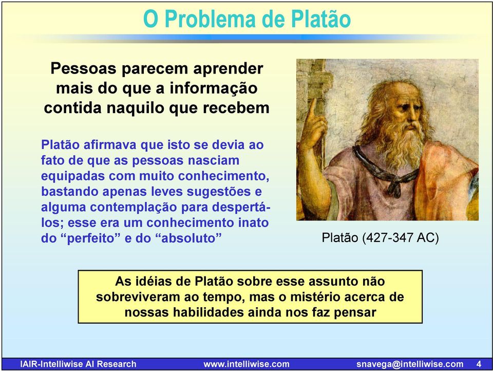 esse era um conhecimento inato do perfeito e do absoluto Platão (427-347 AC) As idéias de Platão sobre esse assunto não sobreviveram ao