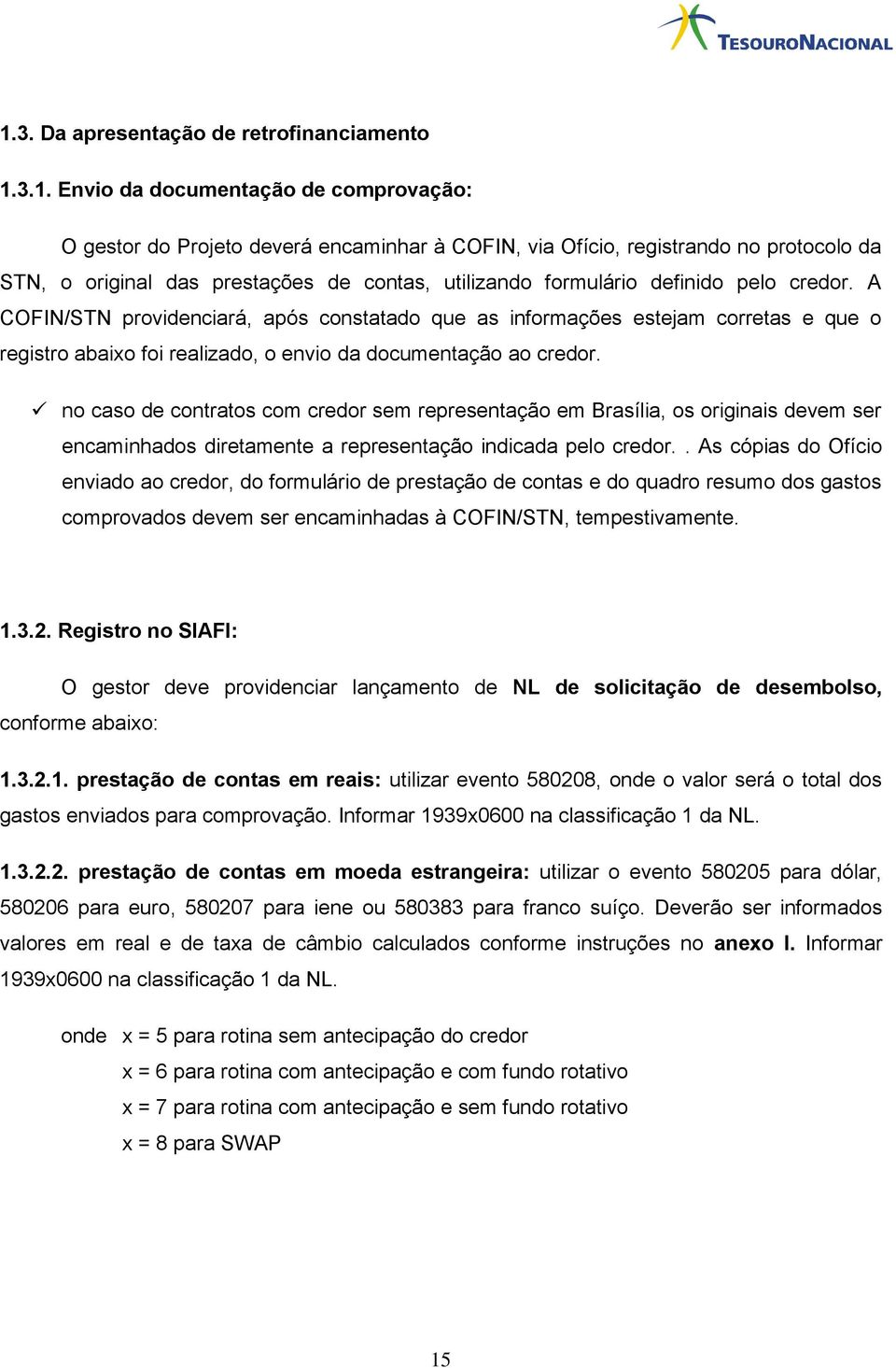 A COFIN/STN providenciará, após constatado que as informações estejam corretas e que o registro abaixo foi realizado, o envio da documentação ao credor.