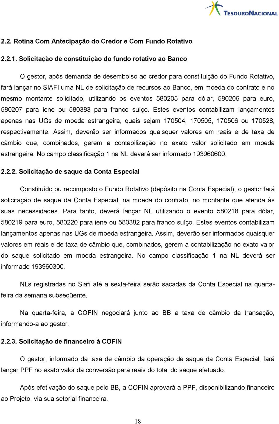 Banco, em moeda do contrato e no mesmo montante solicitado, utilizando os eventos 580205 para dólar, 580206 para euro, 580207 para iene ou 580383 para franco suíço.