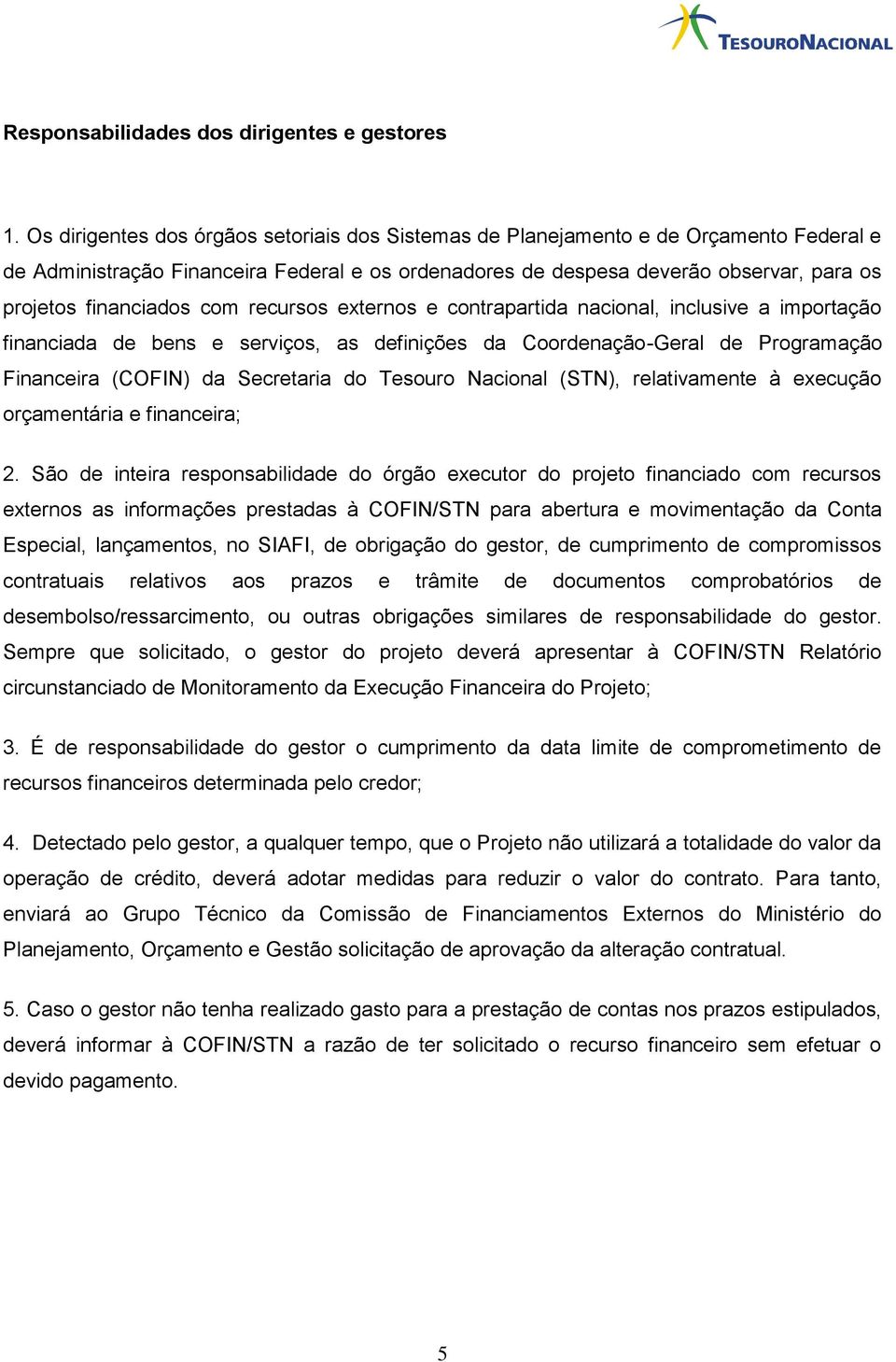 com recursos externos e contrapartida nacional, inclusive a importação financiada de bens e serviços, as definições da Coordenação-Geral de Programação Financeira (COFIN) da Secretaria do Tesouro