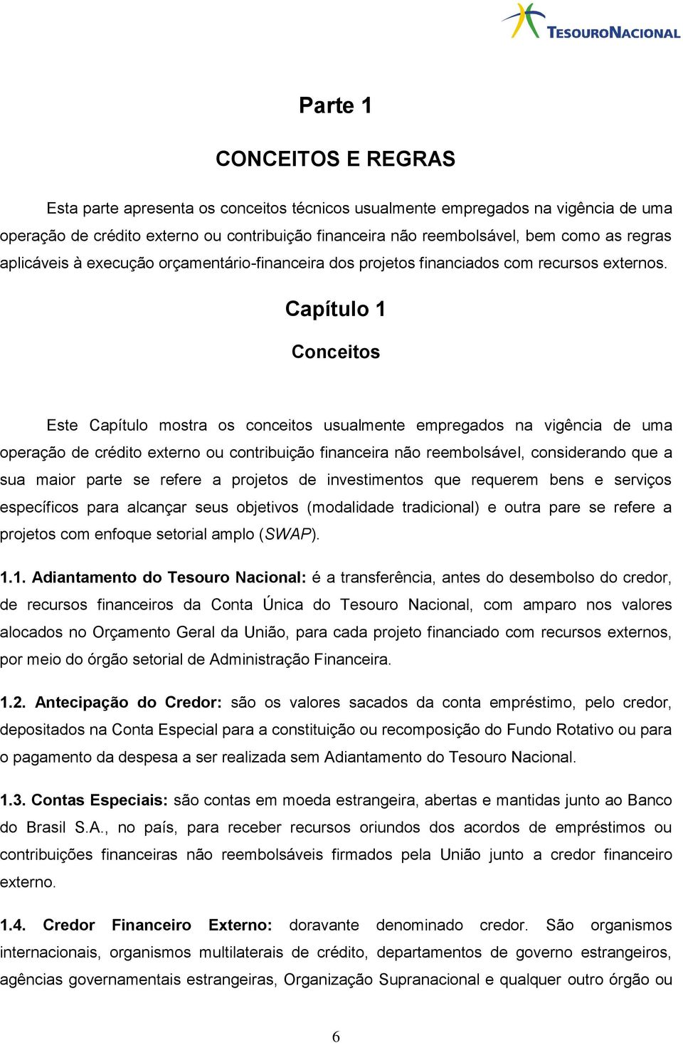 Capítulo 1 Conceitos Este Capítulo mostra os conceitos usualmente empregados na vigência de uma operação de crédito externo ou contribuição financeira não reembolsável, considerando que a sua maior