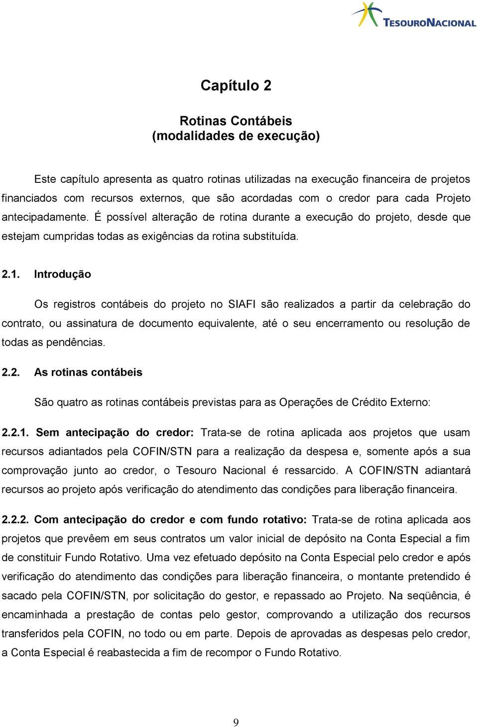 Introdução Os registros contábeis do projeto no SIAFI são realizados a partir da celebração do contrato, ou assinatura de documento equivalente, até o seu encerramento ou resolução de todas as