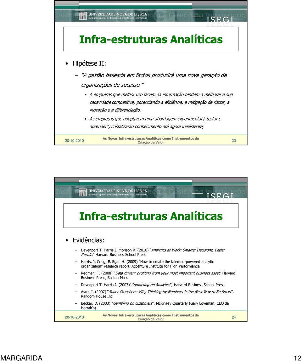 uma abordagem experimental ( testar e aprender ) cristalizarão conhecimento até agora inexistente; 23 Infra-estruturas Analíticas Evidências: Davenport T. Harris J. Morison R.