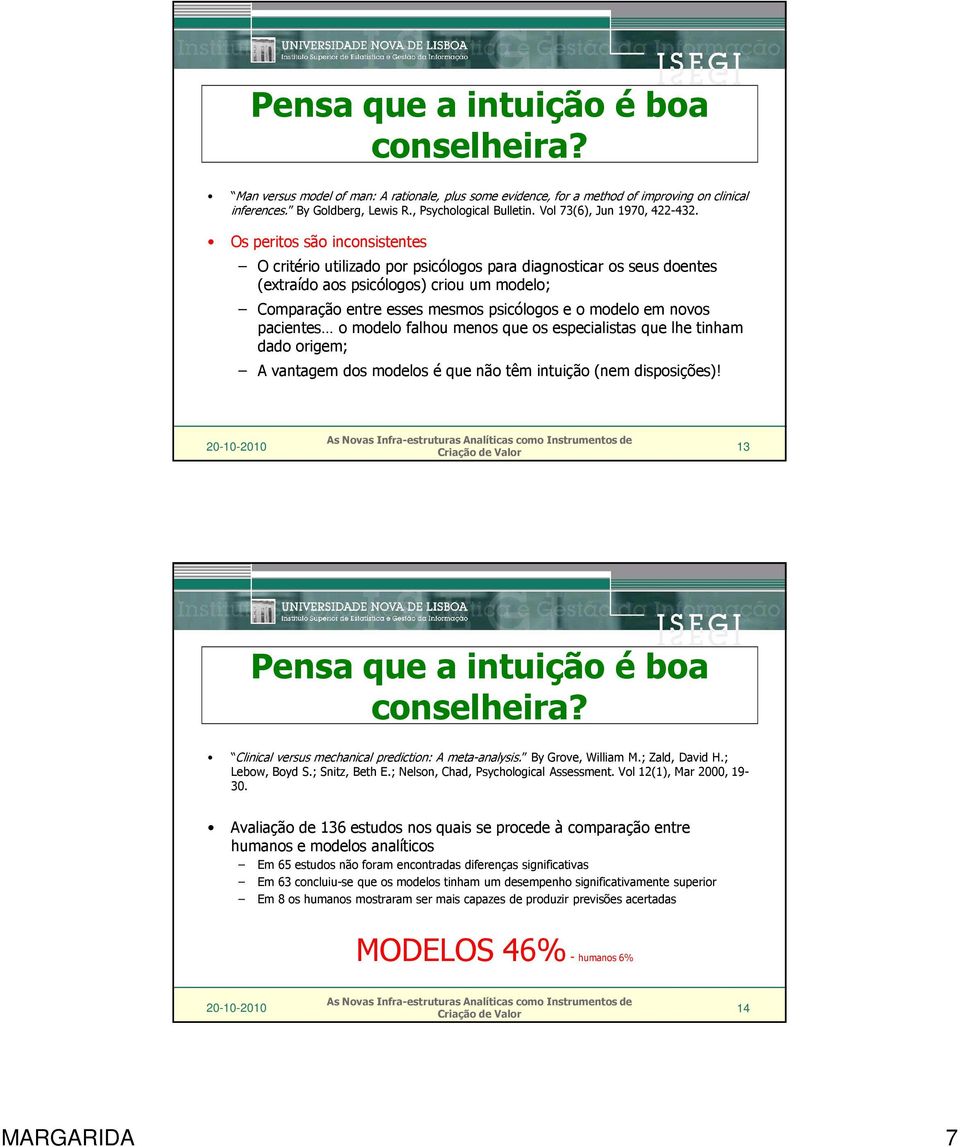 Os peritos são inconsistentes O critério utilizado por psicólogos para diagnosticar os seus doentes (extraído aos psicólogos) criou um modelo; Comparação entre esses mesmos psicólogos e o modelo em