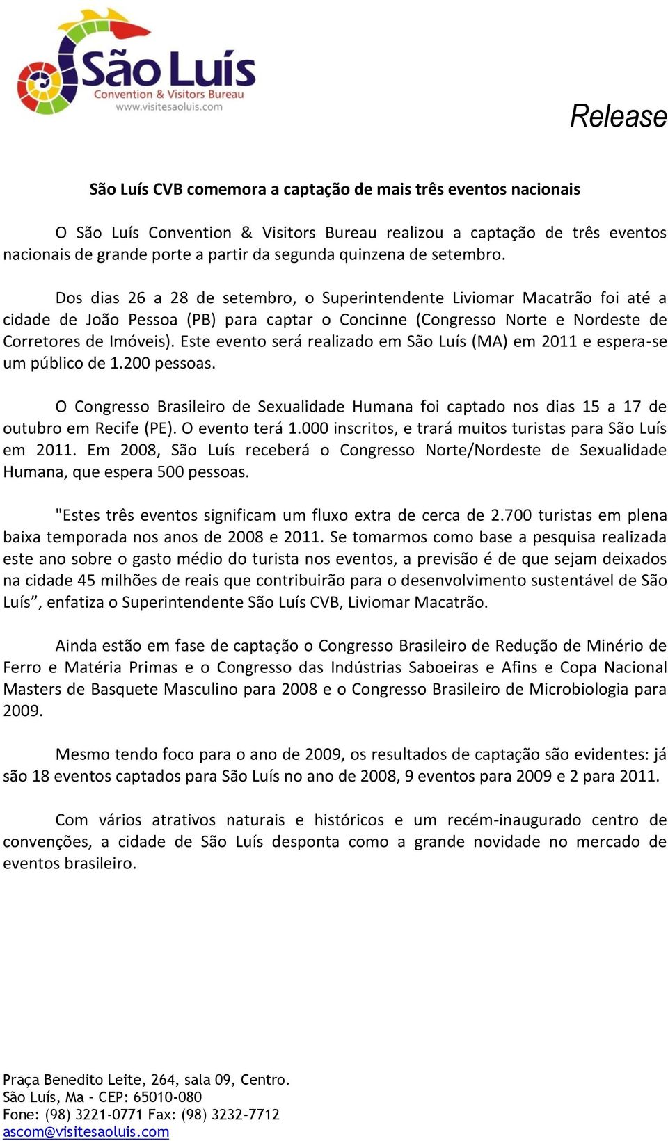 Este evento será realizado em São Luís (MA) em 2011 e espera-se um público de 1.200 pessoas. O Congresso Brasileiro de Sexualidade Humana foi captado nos dias 15 a 17 de outubro em Recife (PE).