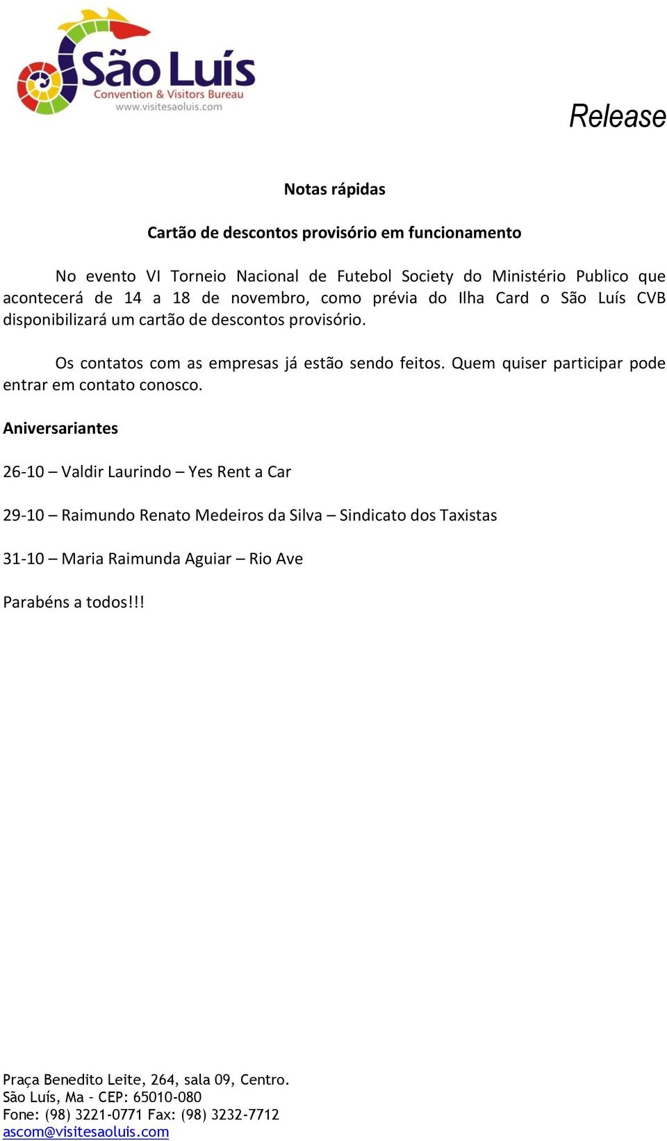 Os contatos com as empresas já estão sendo feitos. Quem quiser participar pode entrar em contato conosco.