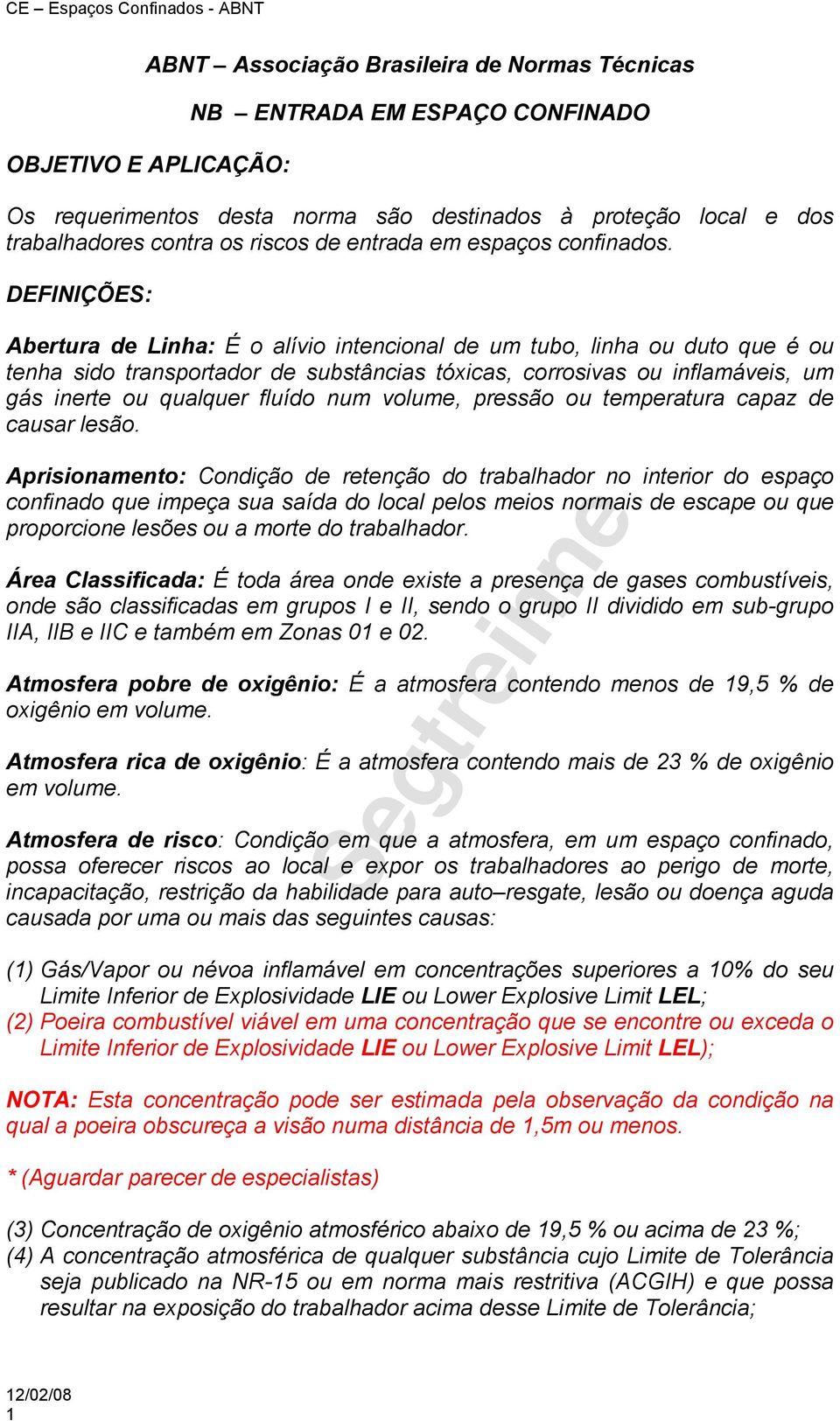 DEFINIÇÕES: Abertura de Linha: É o alívio intencional de um tubo, linha ou duto que é ou tenha sido transportador de substâncias tóxicas, corrosivas ou inflamáveis, um gás inerte ou qualquer fluído