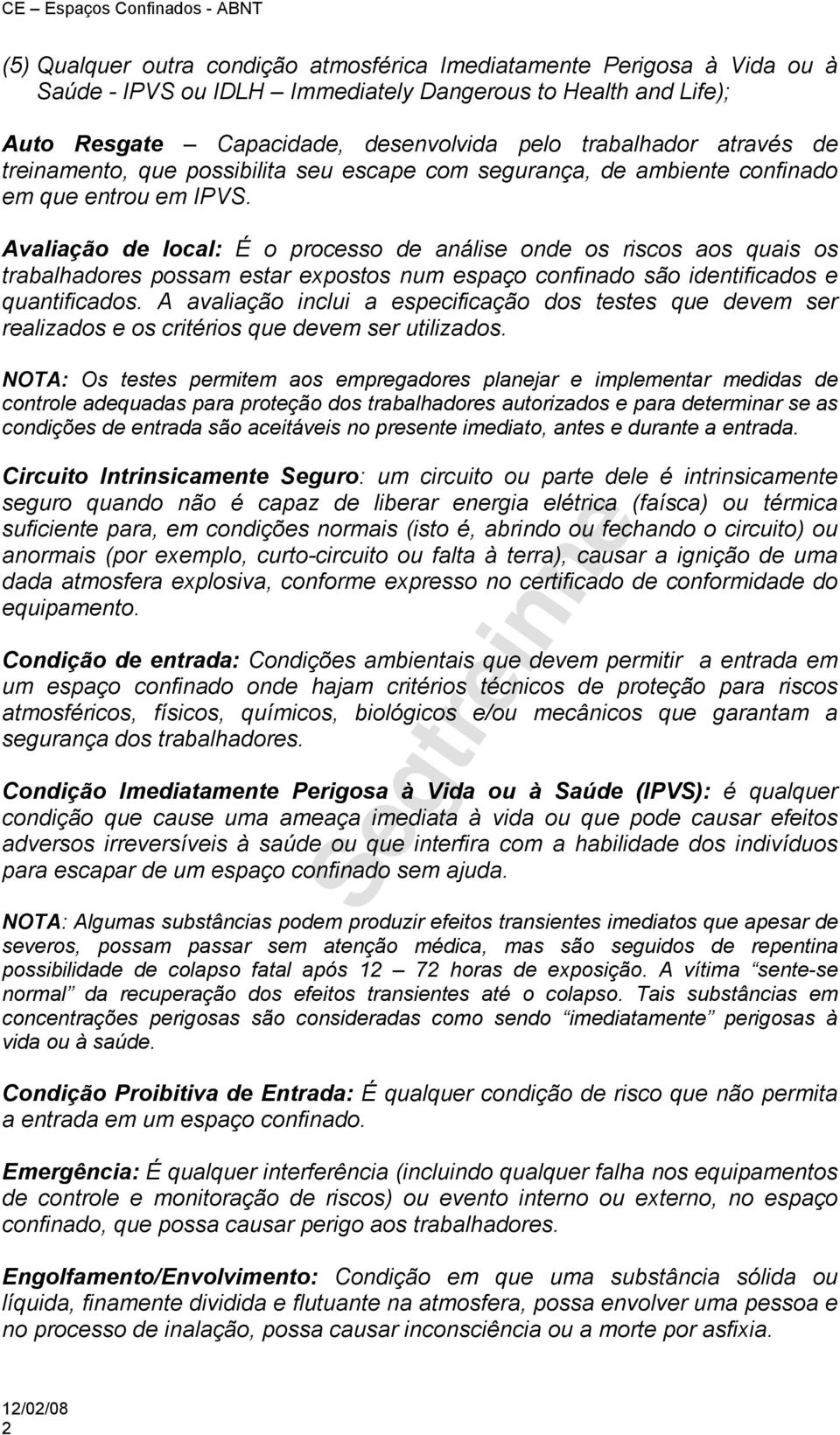 Avaliação de local: É o processo de análise onde os riscos aos quais os trabalhadores possam estar expostos num espaço confinado são identificados e quantificados.