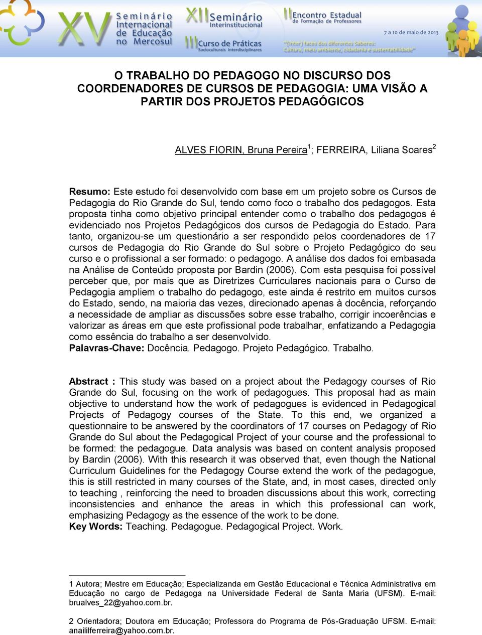 Esta proposta tinha como objetivo principal entender como o trabalho dos pedagogos é evidenciado nos Projetos Pedagógicos dos cursos de Pedagogia do Estado.