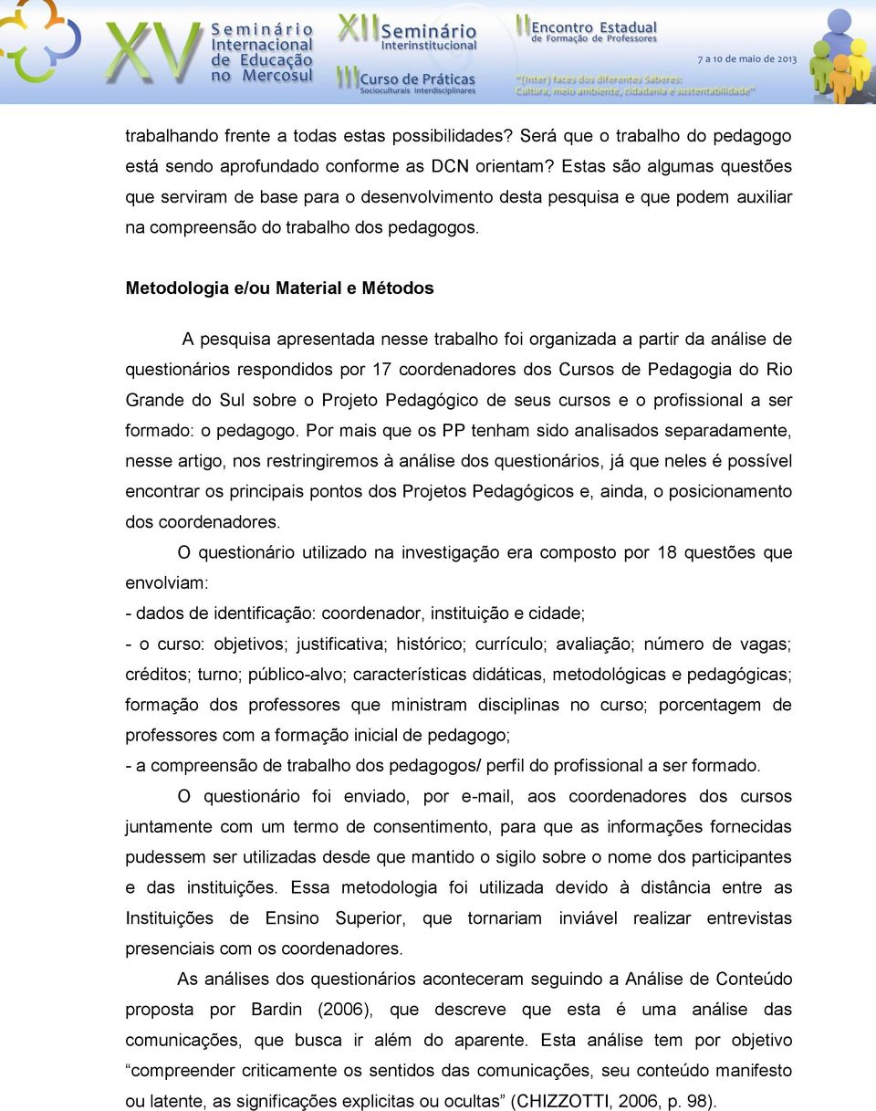 Metodologia e/ou Material e Métodos A pesquisa apresentada nesse trabalho foi organizada a partir da análise de questionários respondidos por 17 coordenadores dos Cursos de Pedagogia do Rio Grande do