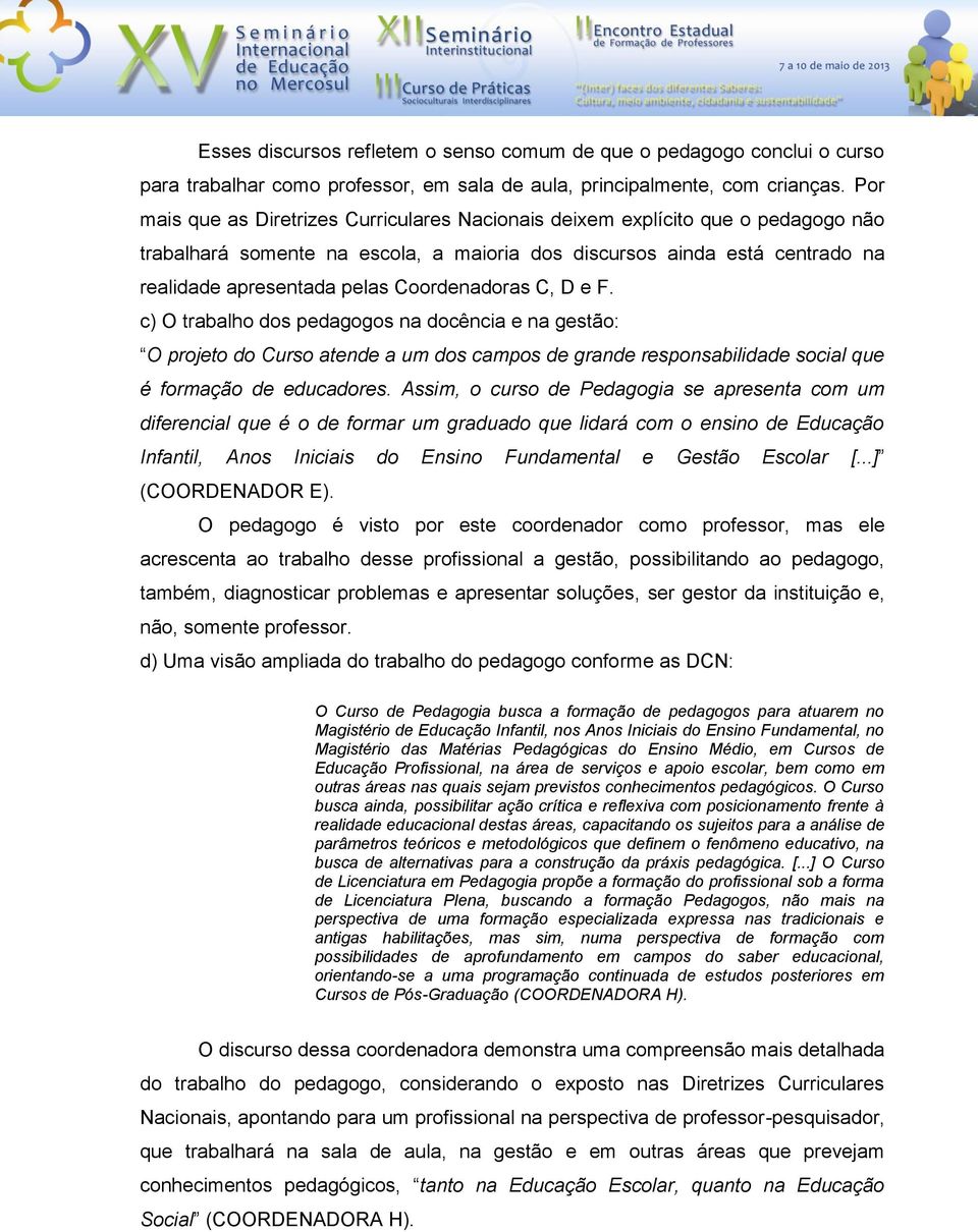 Coordenadoras C, D e F. c) O trabalho dos pedagogos na docência e na gestão: O projeto do Curso atende a um dos campos de grande responsabilidade social que é formação de educadores.