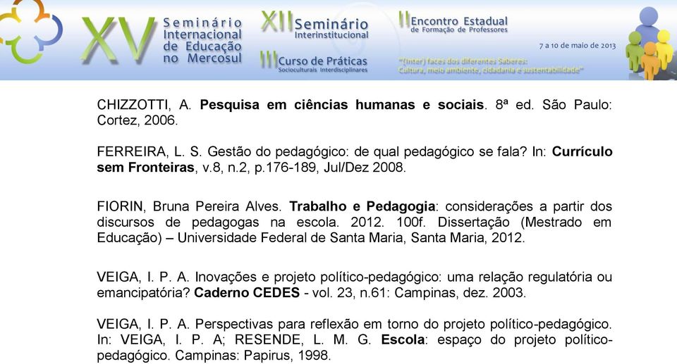 Dissertação (Mestrado em Educação) Universidade Federal de Santa Maria, Santa Maria, 2012. VEIGA, I. P. A. Inovações e projeto político-pedagógico: uma relação regulatória ou emancipatória?