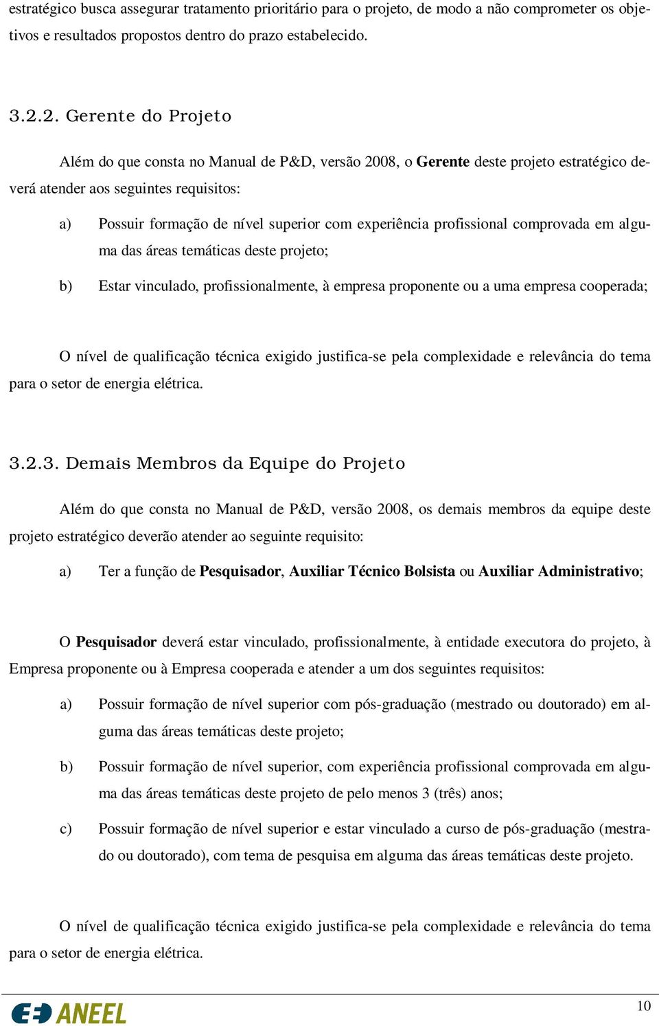 experiência profissional comprovada em alguma das áreas temáticas deste projeto; b) Estar vinculado, profissionalmente, à empresa proponente ou a uma empresa cooperada; O nível de qualificação