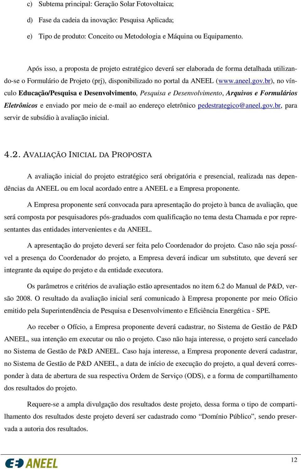 br), no vínculo Educação/Pesquisa e Desenvolvimento, Pesquisa e Desenvolvimento, Arquivos e Formulários Eletrônicos e enviado por meio de e-mail ao endereço eletrônico pedestrategico@aneel.gov.