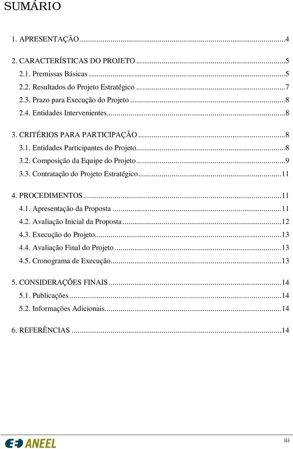 .. 11 4. PROCEDIMENTOS... 11 4.1. Apresentação da Proposta... 11 4.2. Avaliação Inicial da Proposta... 12 4.3. Execução do Projeto... 13 4.4. Avaliação Final do Projeto.