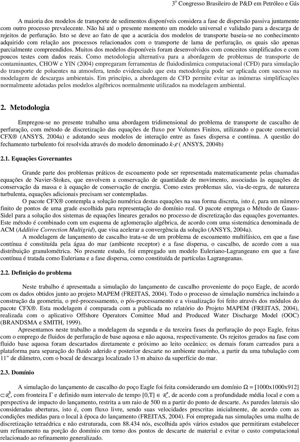 Isto se deve ao fato de que a acurácia dos modelos de transporte baseia-se no conhecimento adquirido com relação aos processos relacionados com o transporte de lama de perfuração, os quais são apenas