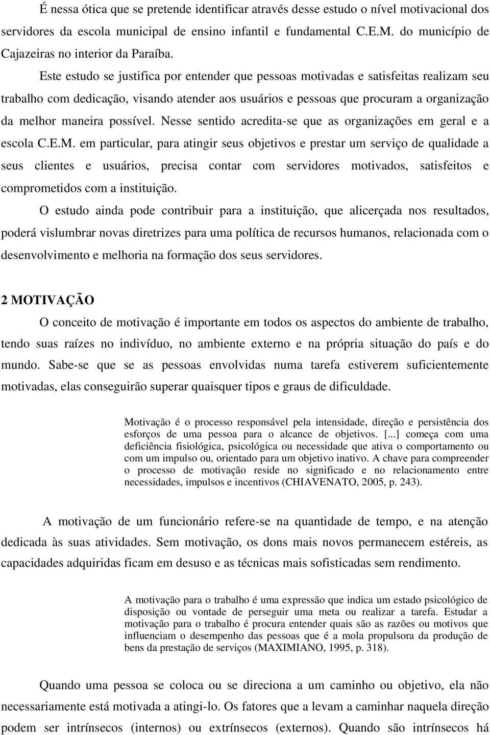 Este estudo se justifica por entender que pessoas motivadas e satisfeitas realizam seu trabalho com dedicação, visando atender aos usuários e pessoas que procuram a organização da melhor maneira