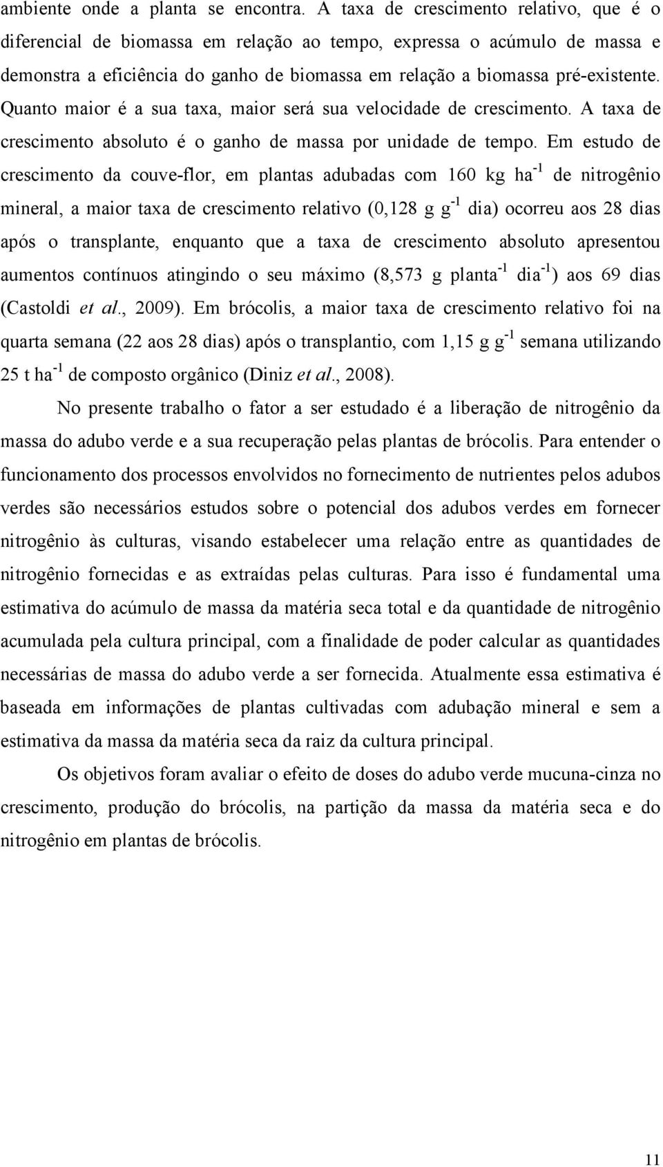 Quanto maior é a sua taxa, maior será sua velocidade de crescimento. A taxa de crescimento absoluto é o ganho de massa por unidade de tempo.