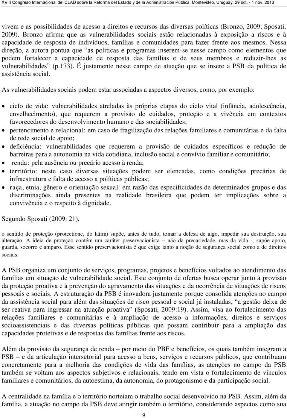 Nessa direção, a autora pontua que as políticas e programas inserem-se nesse campo como elementos que podem fortalecer a capacidade de resposta das famílias e de seus membros e reduzir-lhes as