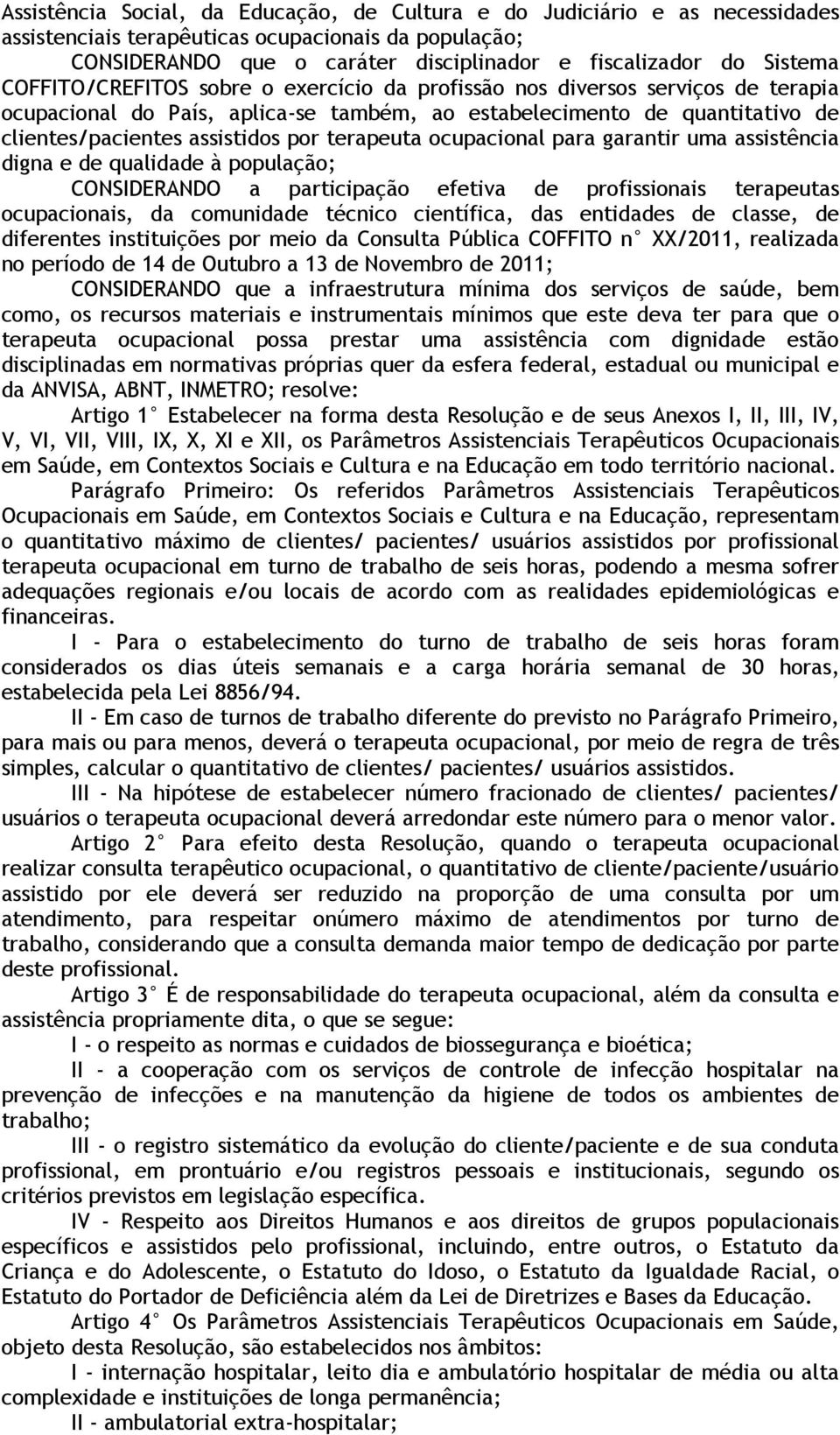 terapeuta ocupacional para garantir uma assistência digna e de qualidade à população; CONSIDERANDO a participação efetiva de profissionais terapeutas ocupacionais, da comunidade técnico científica,