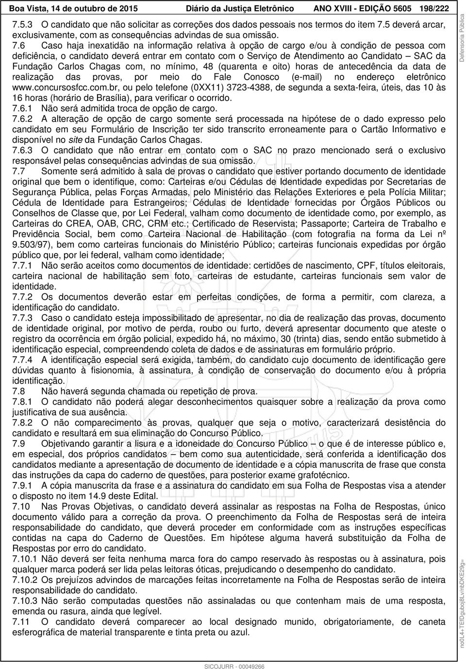 6 Caso haja inexatidão na informação relativa à opção de cargo e/ou à condição de pessoa com deficiência, o candidato deverá entrar em contato com o Serviço de Atendimento ao Candidato SAC da