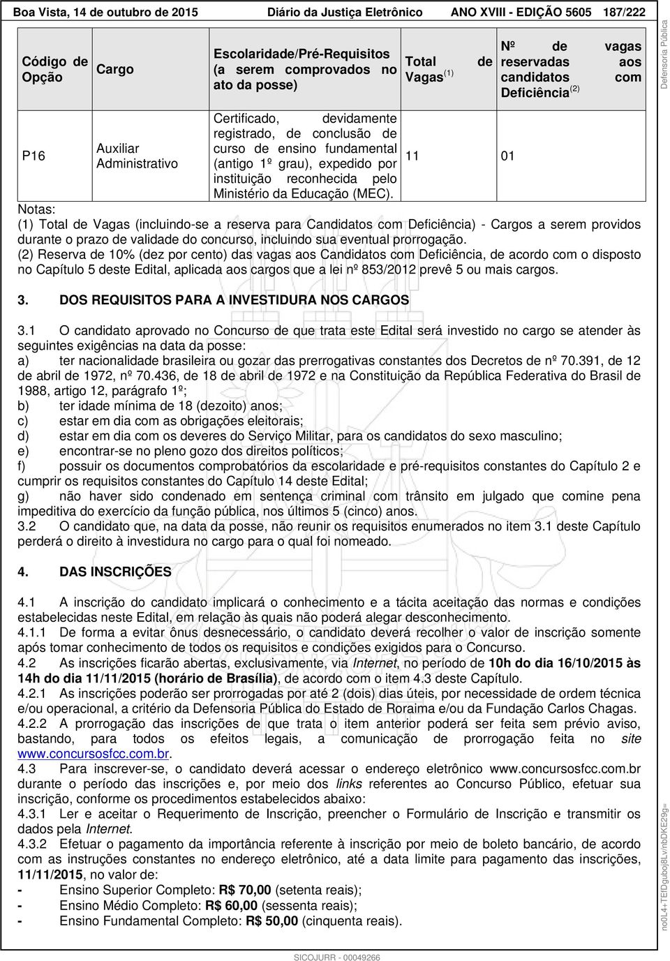 Total Vagas (1) de 11 01 Nº de vagas reservadas aos candidatos com Deficiência (2) Notas: (1) Total de Vagas (incluindo-se a reserva para Candidatos com Deficiência) - Cargos a serem providos durante