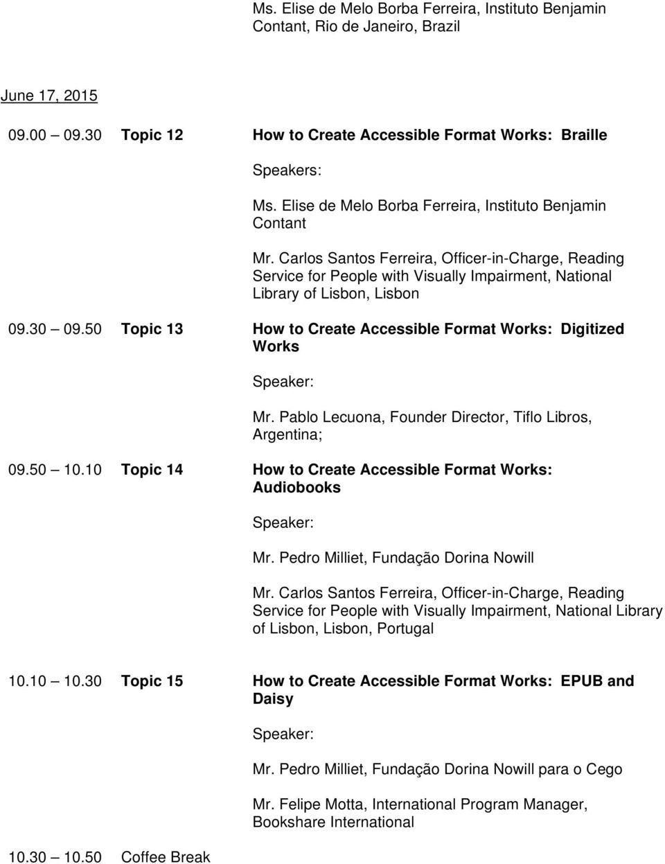 30 09.50 Topic 13 How to Create Accessible Format Works: Digitized Works Mr. Pablo Lecuona, Founder Director, Tiflo Libros, Argentina; 09.50 10.