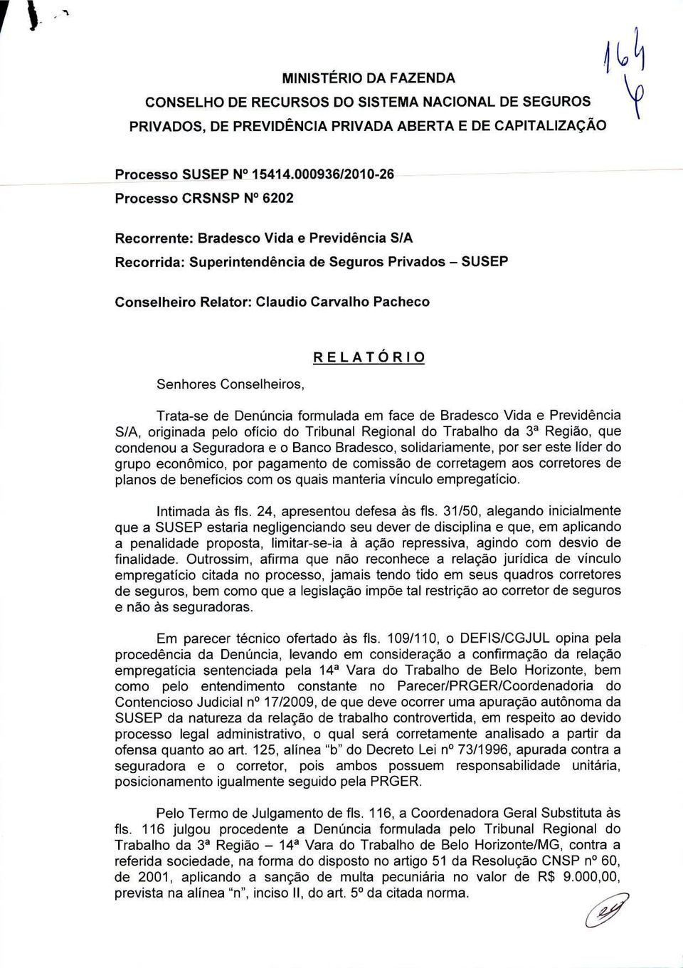 Conselheiros, RELATÓRIO Trata-se de Denúncia formulada em face de Bradesco Vida e Previdência S/A, originada pelo ofício do Tribunal Regional do Trabalho da 31 Região, que condenou a Seguradora e o