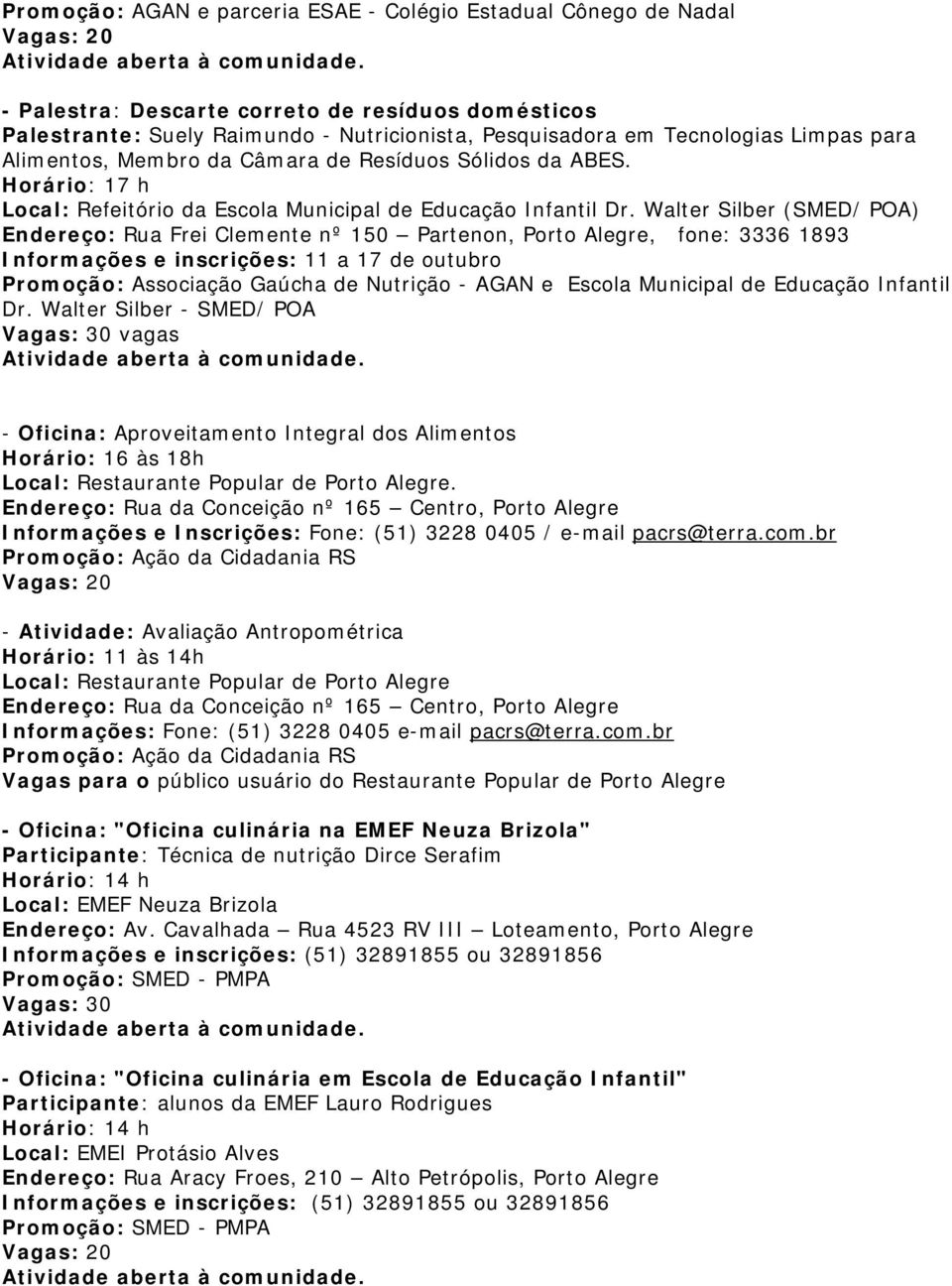 Walter Silber (SMED/ POA) Endereço: Rua Frei Clemente nº 150 Partenon, Porto Alegre, fone: 3336 1893 Informações e inscrições: 11 a 17 de outubro Promoção: Associação Gaúcha de Nutrição - AGAN e