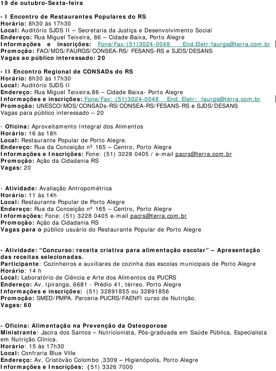 br Promoção: FAO/MDS/FAURGS/CONSEA-RS/ FESANS-RS e SJDS/DESANS Vagas ao público interessado: 20 - II Encontro Regional de CONSADs do RS Horário: 8h30 às 17h30 Local: Auditório SJDS II Endereço: Rua