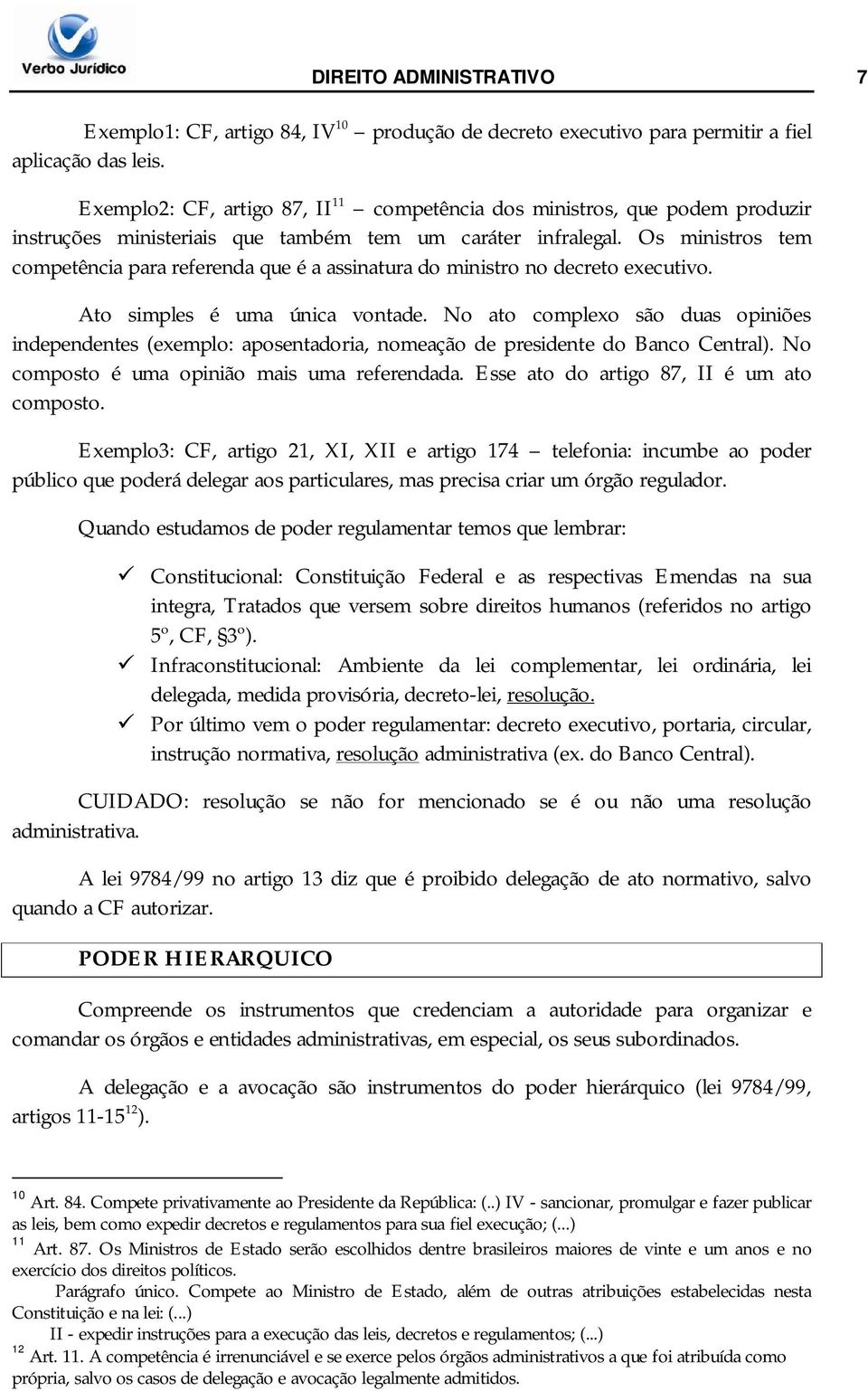 Os ministros tem competência para referenda que é a assinatura do ministro no decreto executivo. Ato simples é uma única vontade.