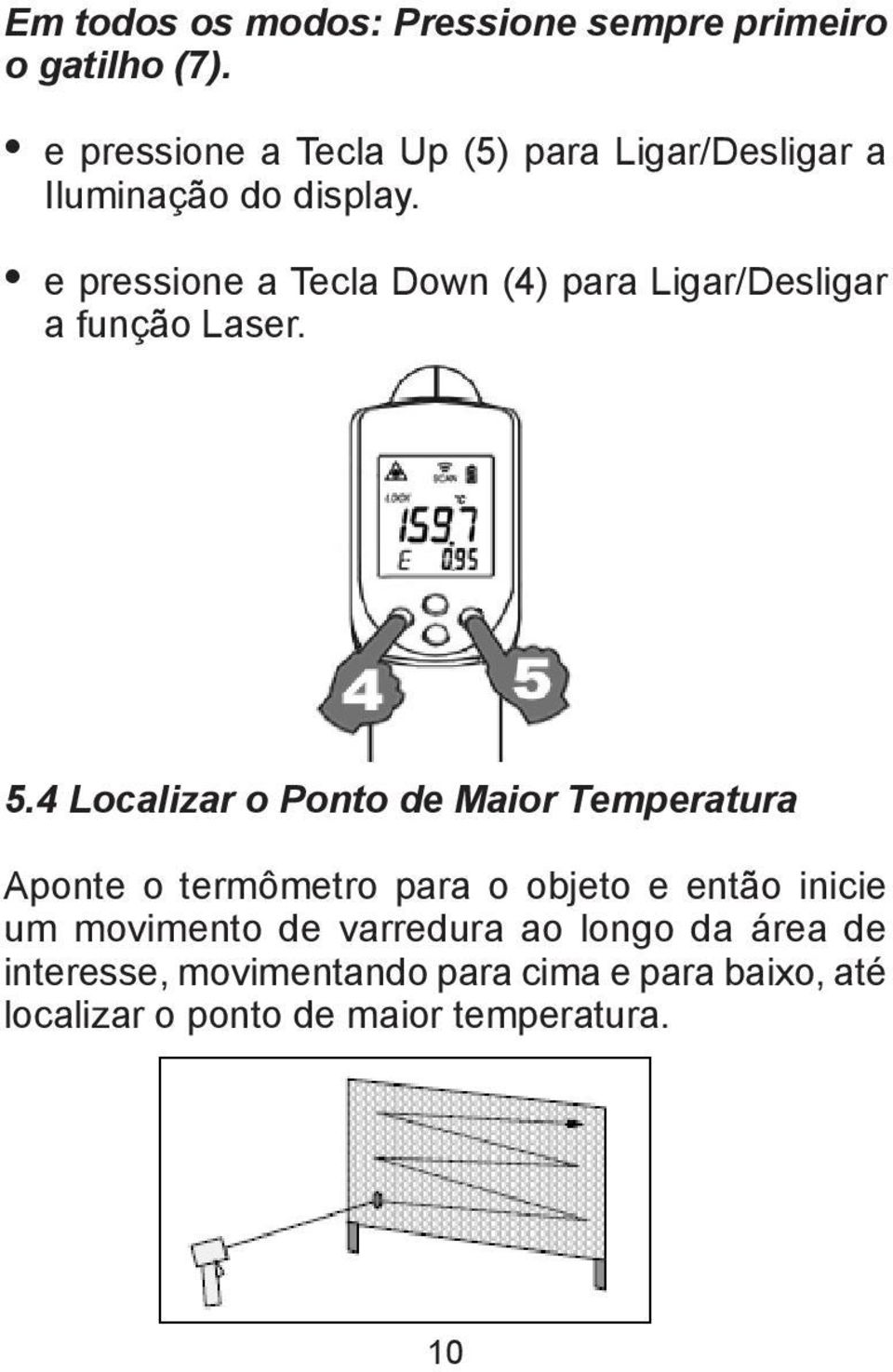 e pressione a Tecla Down (4) para Ligar/Desligar a função Laser. 5.