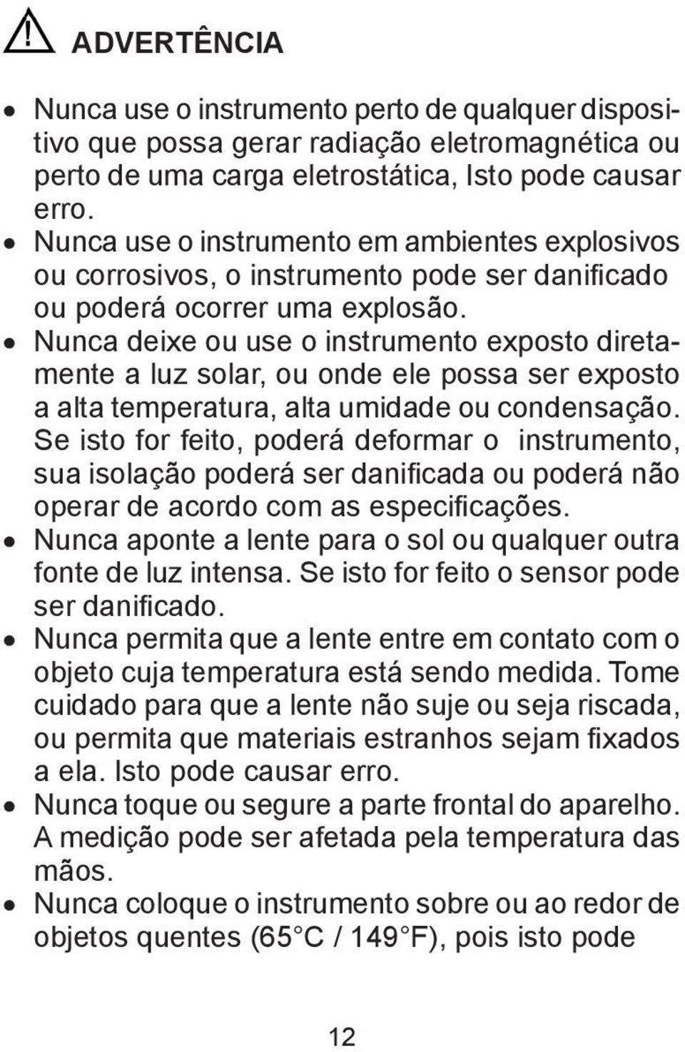 Nunca deixe ou use o instrumento exposto diretamente a luz solar, ou onde ele possa ser exposto a alta temperatura, alta umidade ou condensação.