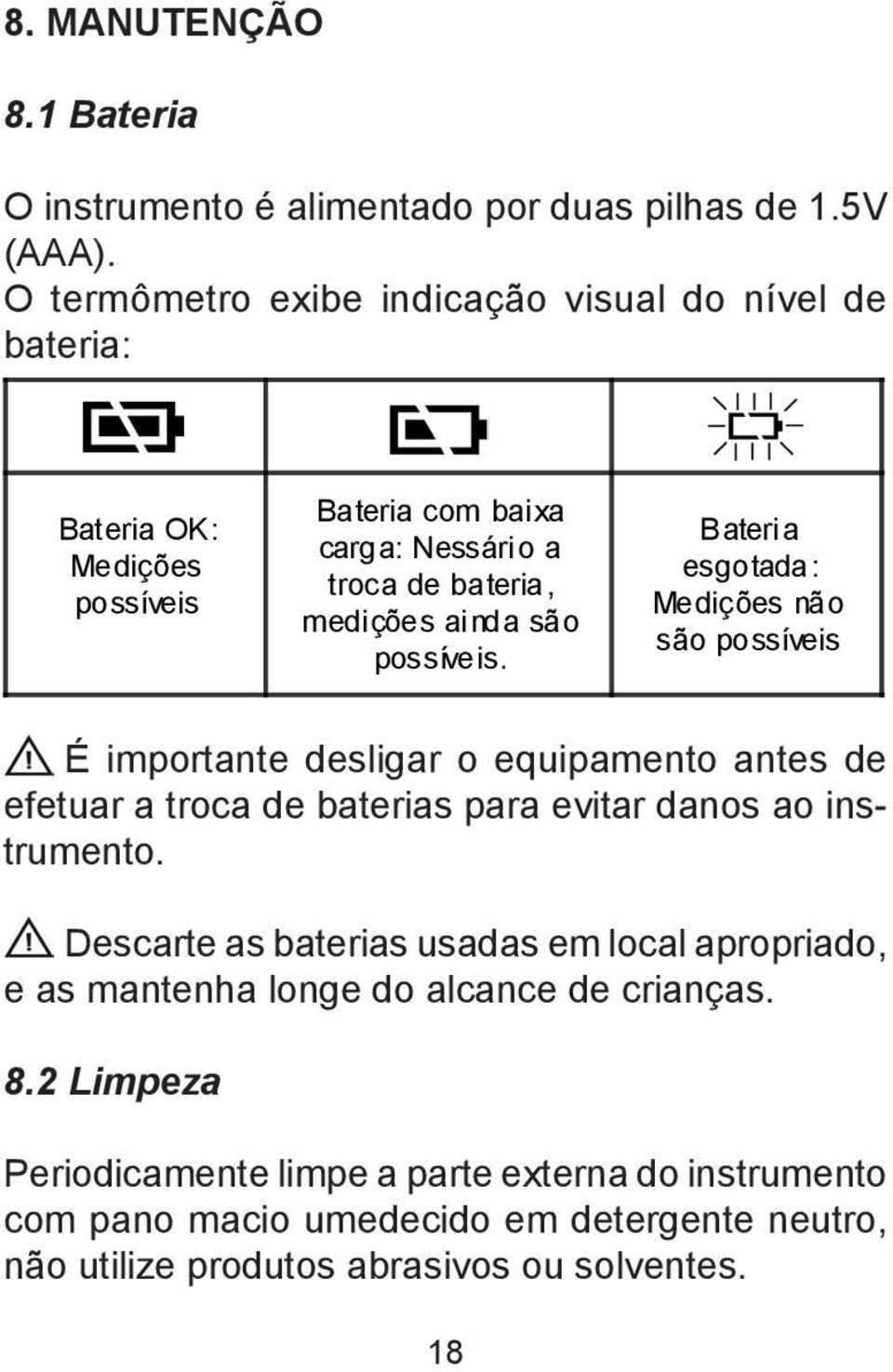 possíveis. Bateria esgotada: Medições não são possíveis É importante desligar o equipamento antes de efetuar a troca de baterias para evitar danos ao instrumento.