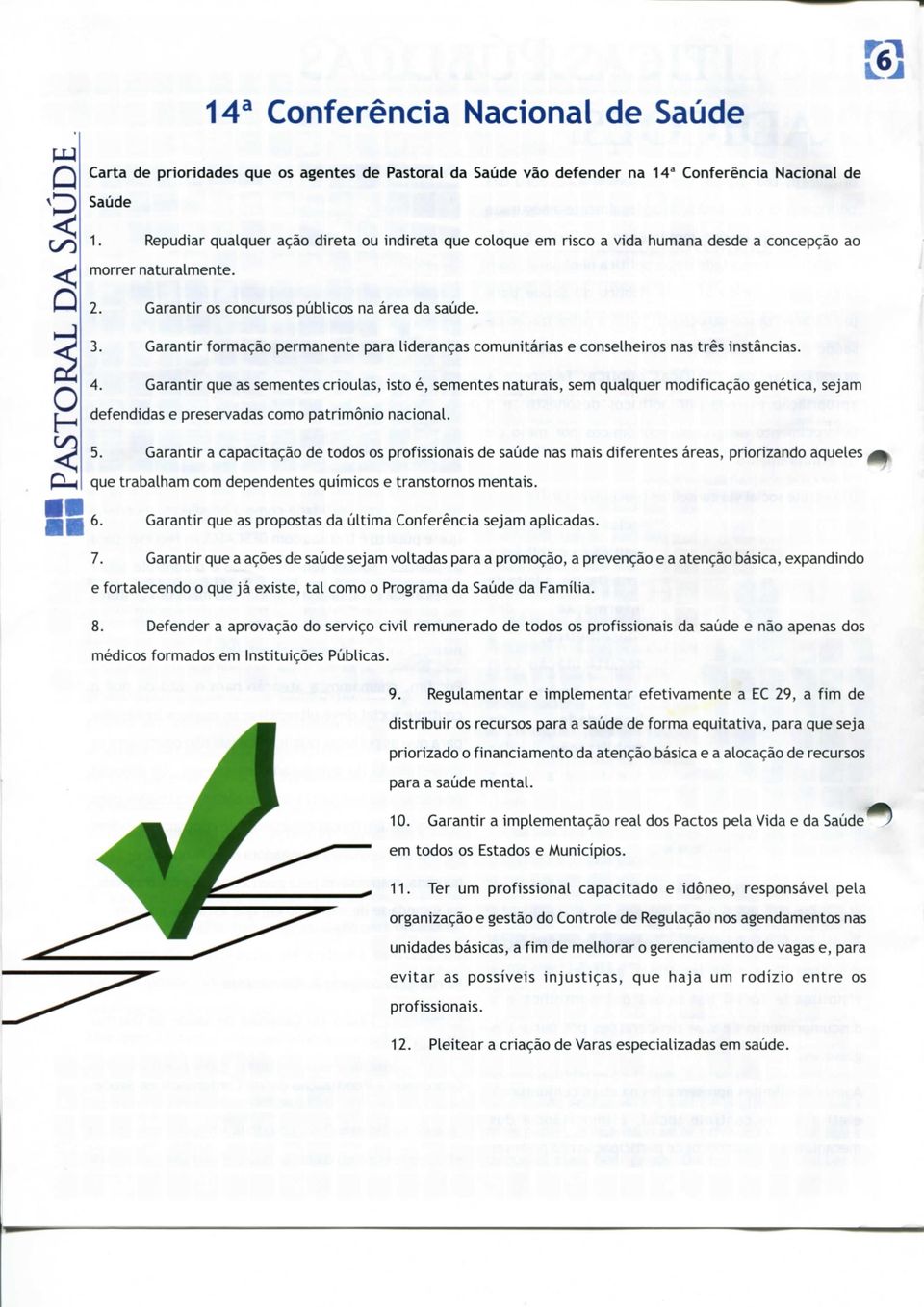 Garantir formação permanente para lideranças comunitárias e conselheiros nas três instâncias. 4.