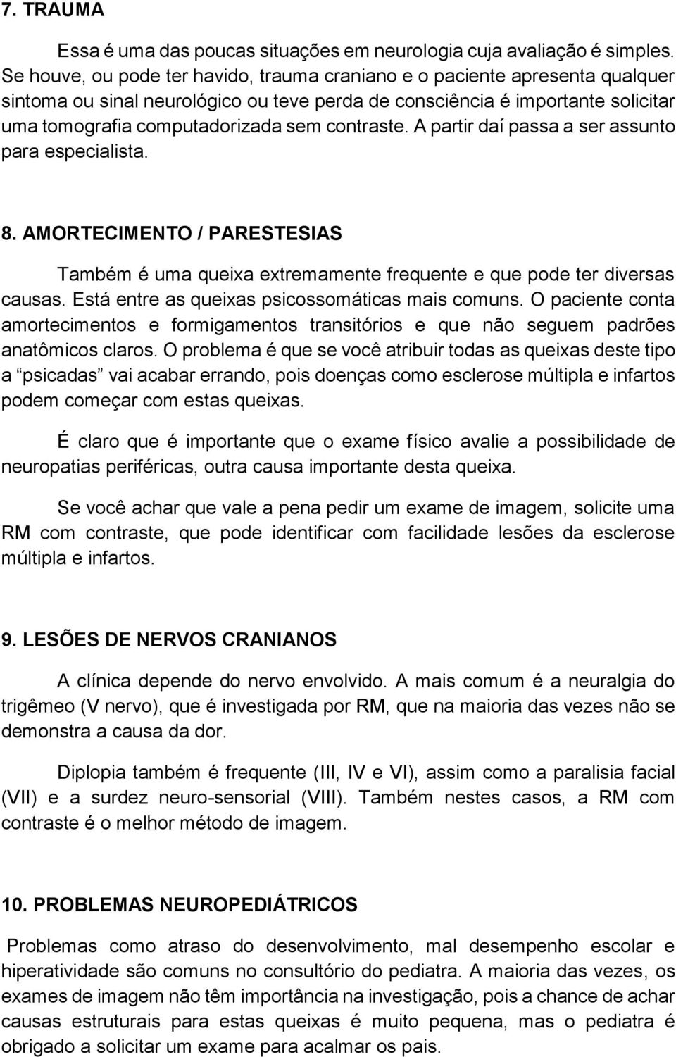 contraste. A partir daí passa a ser assunto para especialista. 8. AMORTECIMENTO / PARESTESIAS Também é uma queixa extremamente frequente e que pode ter diversas causas.