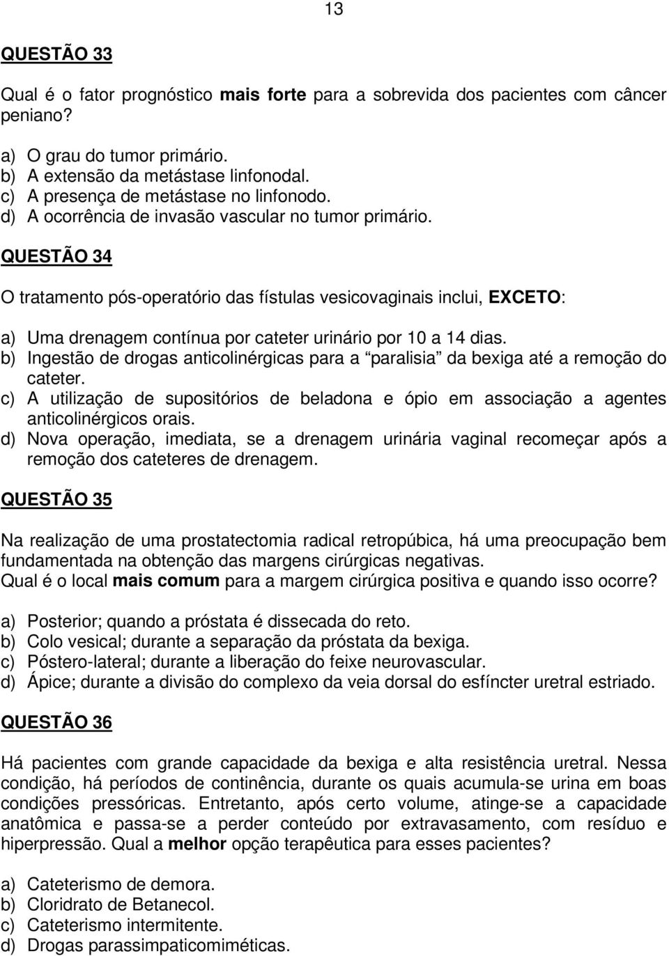 QUESTÃO 34 O tratamento pós-operatório das fístulas vesicovaginais inclui, EXCETO: a) Uma drenagem contínua por cateter urinário por 10 a 14 dias.