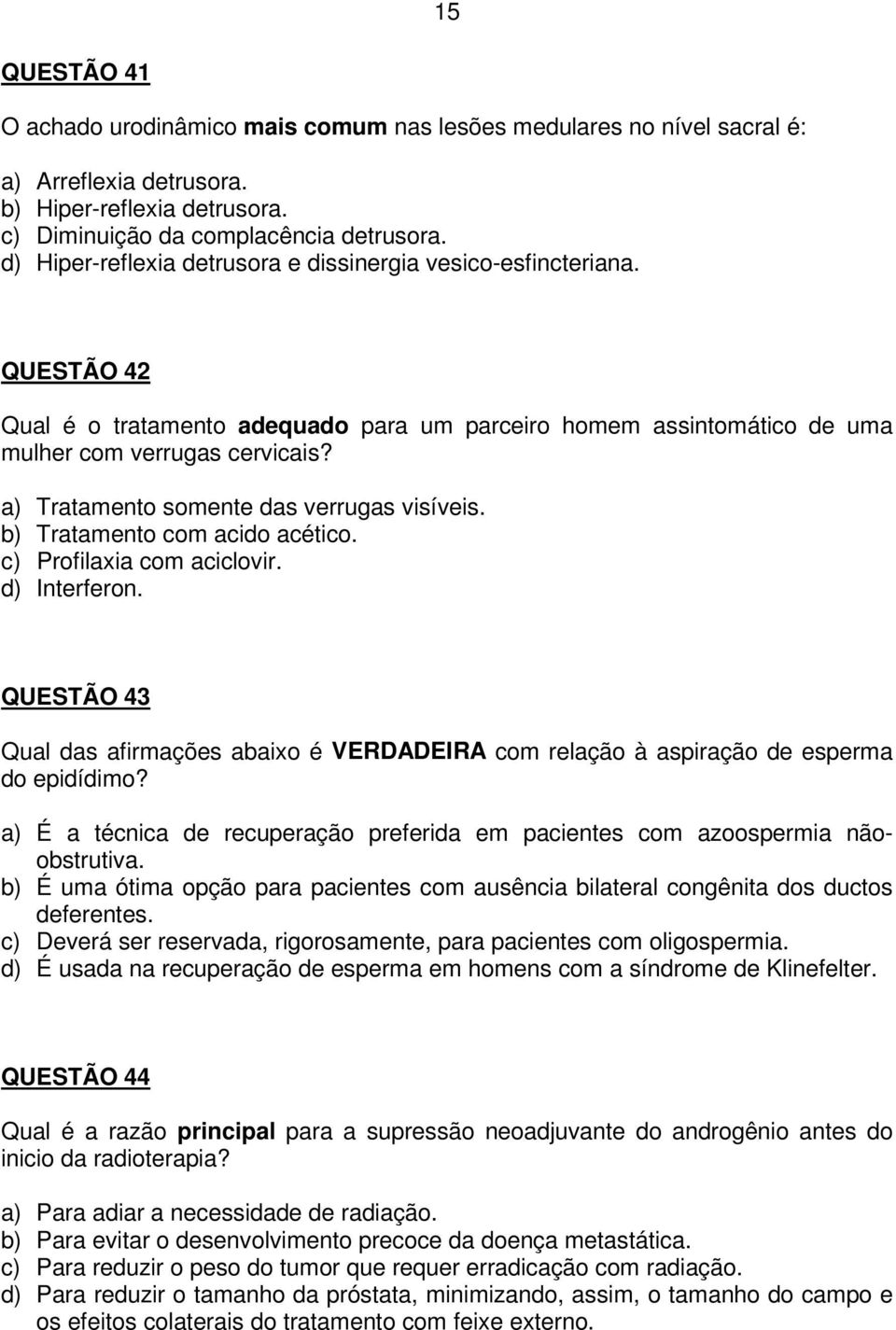 a) Tratamento somente das verrugas visíveis. b) Tratamento com acido acético. c) Profilaxia com aciclovir. d) Interferon.