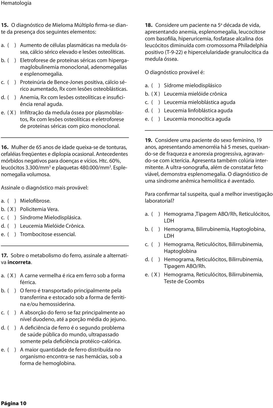 ( ) Proteinúria de Bence-Jones positiva, cálcio sérico aumentado, Rx com lesões osteoblásticas. ( ) Anemia, Rx com lesões osteolíticas e insuficiência renal aguda.