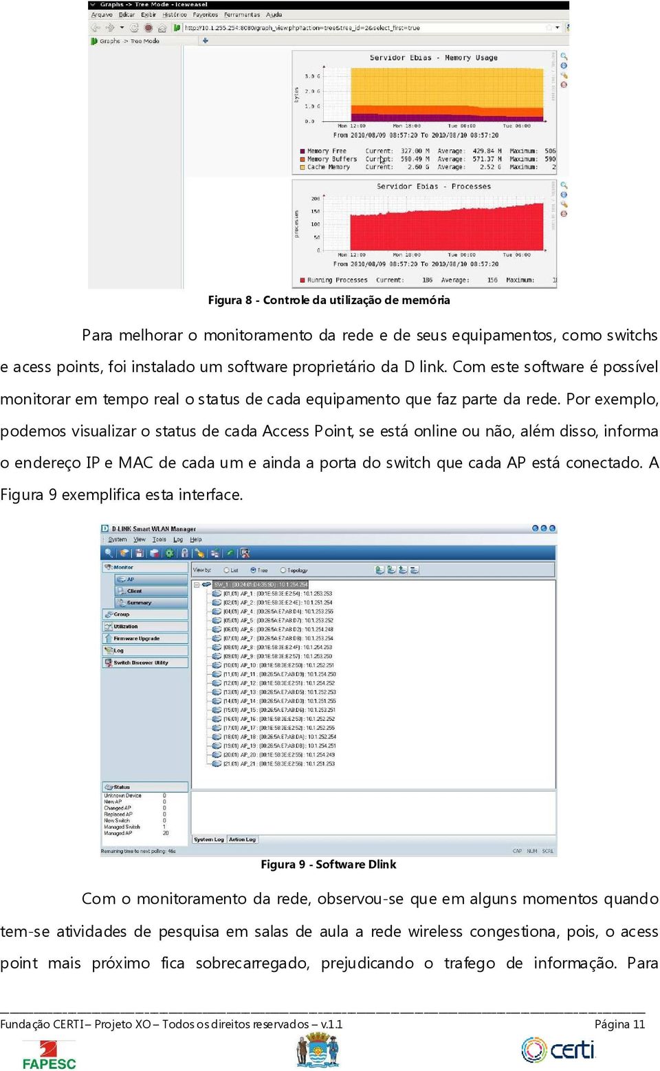 Por exemplo, podemos visualizar o status de cada Access Point, se está online ou não, além disso, informa o endereço IP e MAC de cada um e ainda a porta do switch que cada AP está conectado.