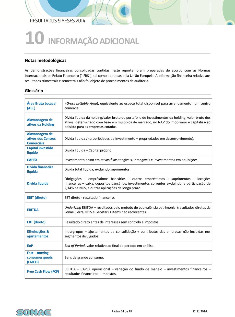 Glossário Área Bruta Locável (ABL) Alavancagem de ativos da Holding Alavancagem de ativos dos Centros Comerciais Capital investido líquido CAPEX Dívida financeira líquida Dívida líquida EBIT (direto)