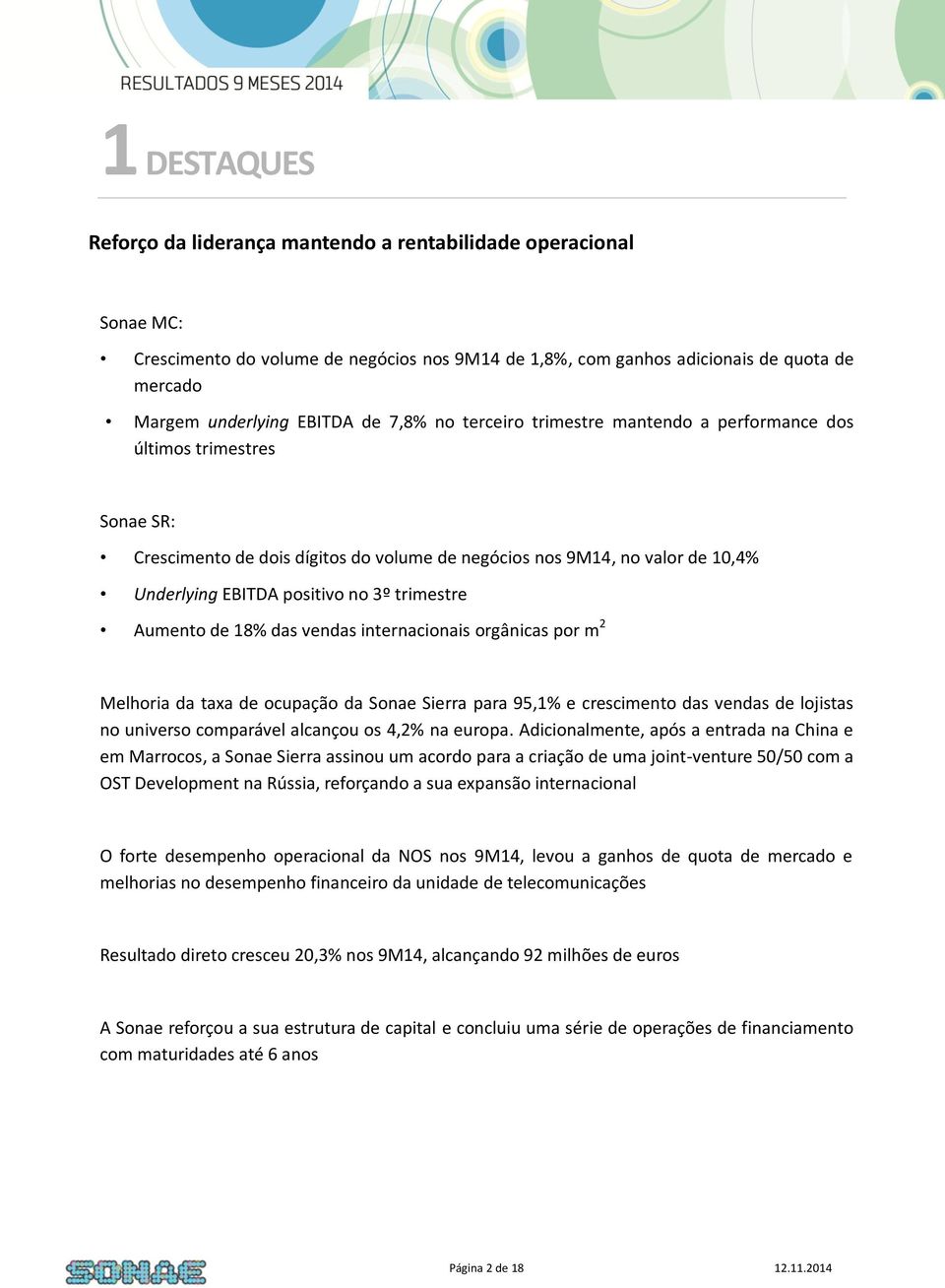 trimestre Aumento de 18% das vendas internacionais orgânicas por m 2 Melhoria da taxa de ocupação da Sonae Sierra para 95,1% e crescimento das vendas de lojistas no universo comparável alcançou os