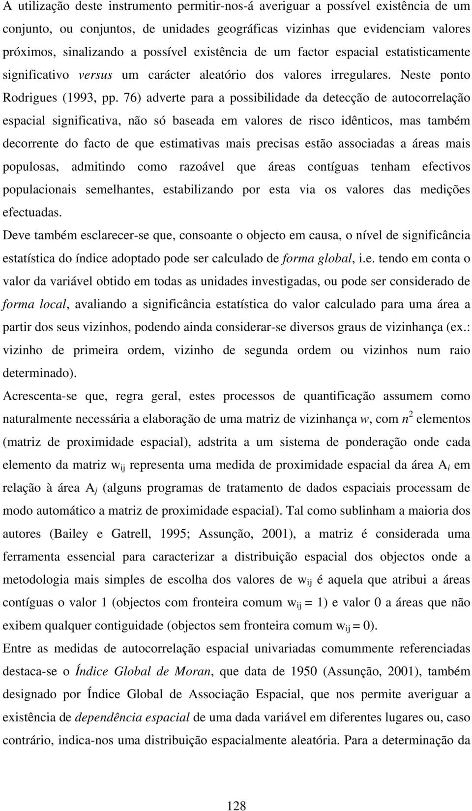 76) adverte para a possbldade da detecção de autocorrelação espacal sgnfcatva, não só baseada em valores de rsco dêntcos, mas também decorrente do facto de que estmatvas mas precsas estão assocadas a