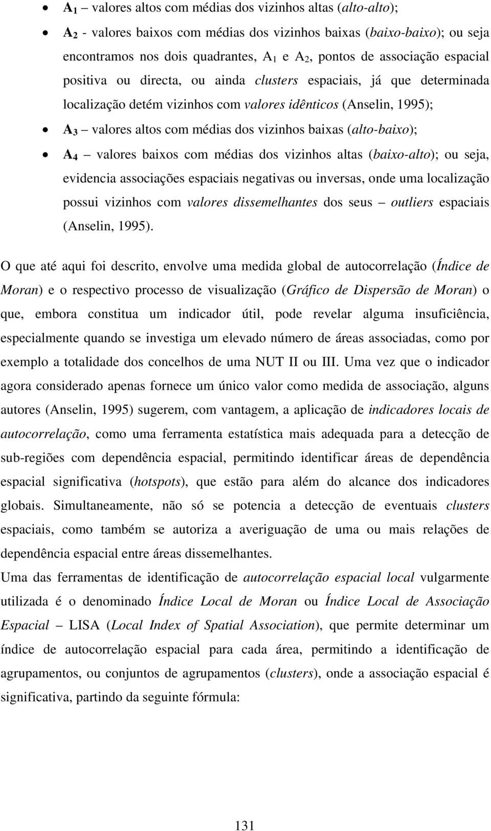 com médas dos vznhos altas (baxo-alto); ou seja, evdenca assocações espacas negatvas ou nversas, onde uma localzação possu vznhos com valores dssemelhantes dos seus outlers espacas (Anseln, 1995).