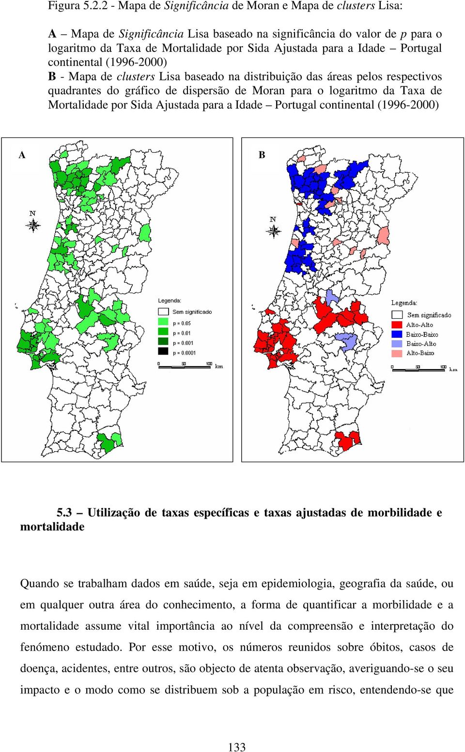 contnental (1996-2000) B - Mapa de clusters Lsa baseado na dstrbução das áreas pelos respectvos quadrantes do gráfco de dspersão de Moran para o logartmo da Taxa de Mortaldade por Sda Ajustada para a