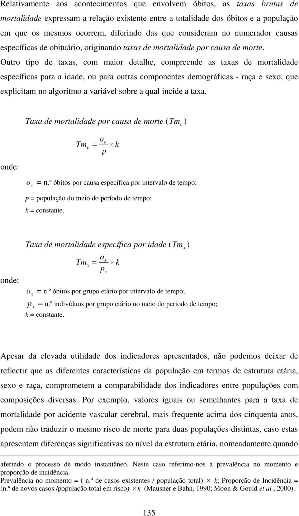 Outro tpo de taxas, com maor detalhe, compreende as taxas de mortaldade específcas para a dade, ou para outras componentes demográfcas - raça e sexo, que explctam no algortmo a varável sobre a qual