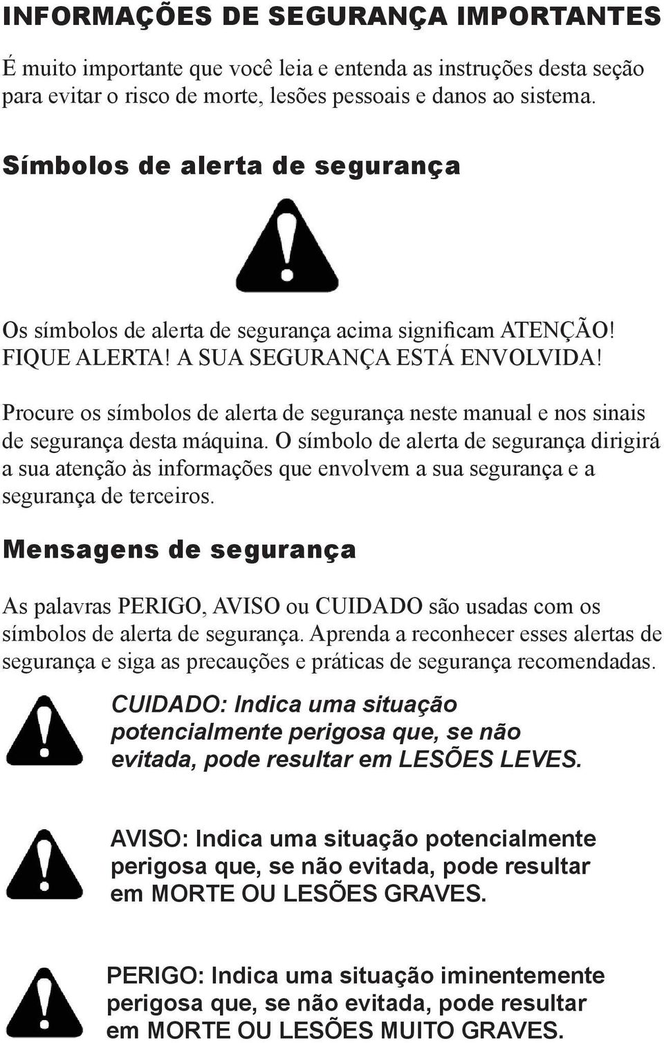 Procure os símbolos de alerta de segurança neste manual e nos sinais de segurança desta máquina.